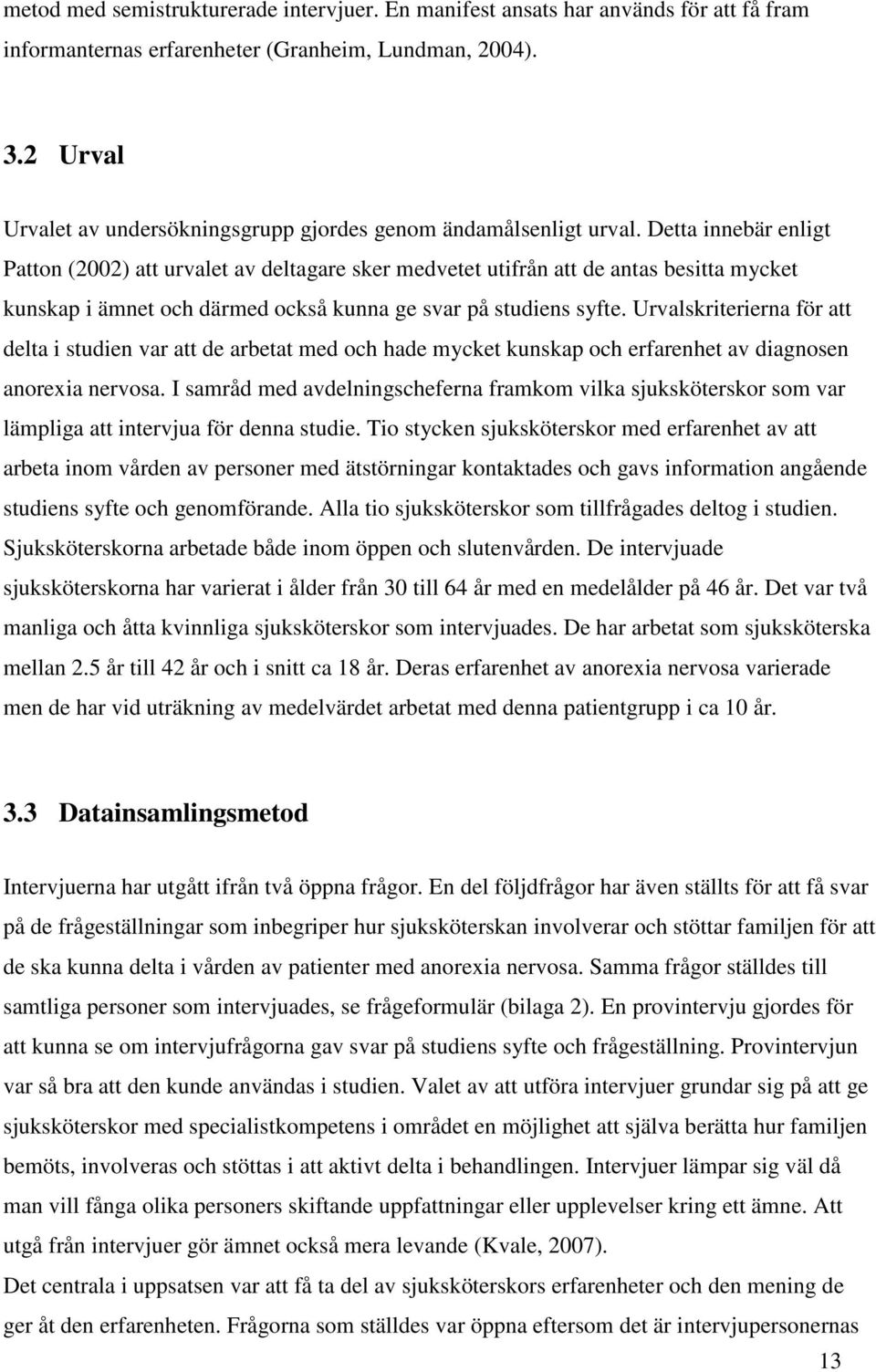 Detta innebär enligt Patton (2002) att urvalet av deltagare sker medvetet utifrån att de antas besitta mycket kunskap i ämnet och därmed också kunna ge svar på studiens syfte.