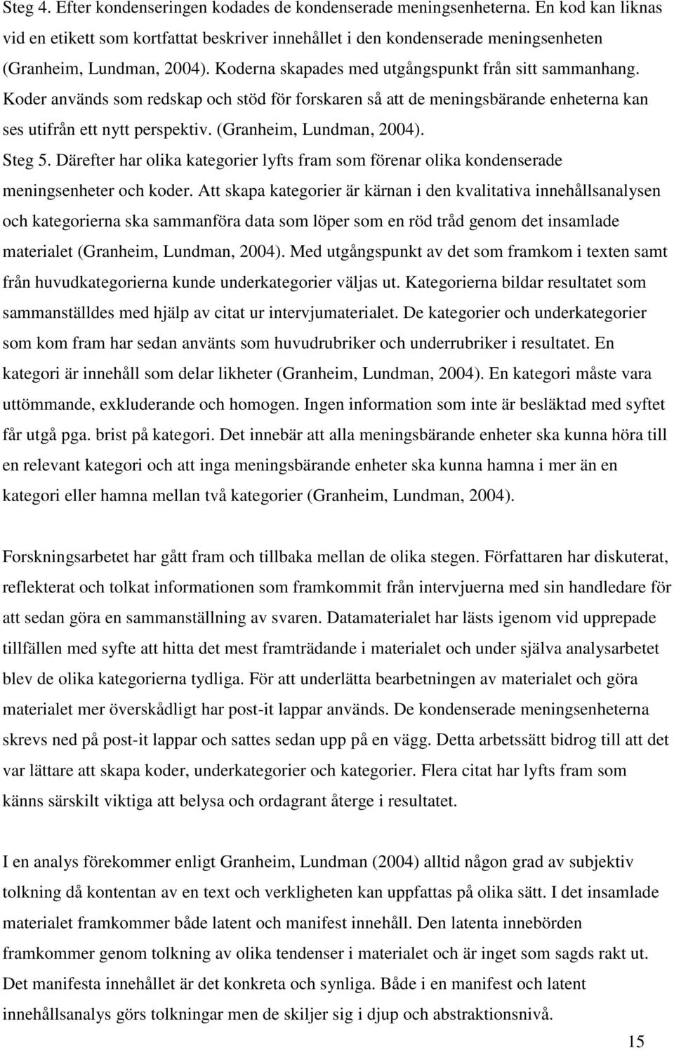 (Granheim, Lundman, 2004). Steg 5. Därefter har olika kategorier lyfts fram som förenar olika kondenserade meningsenheter och koder.