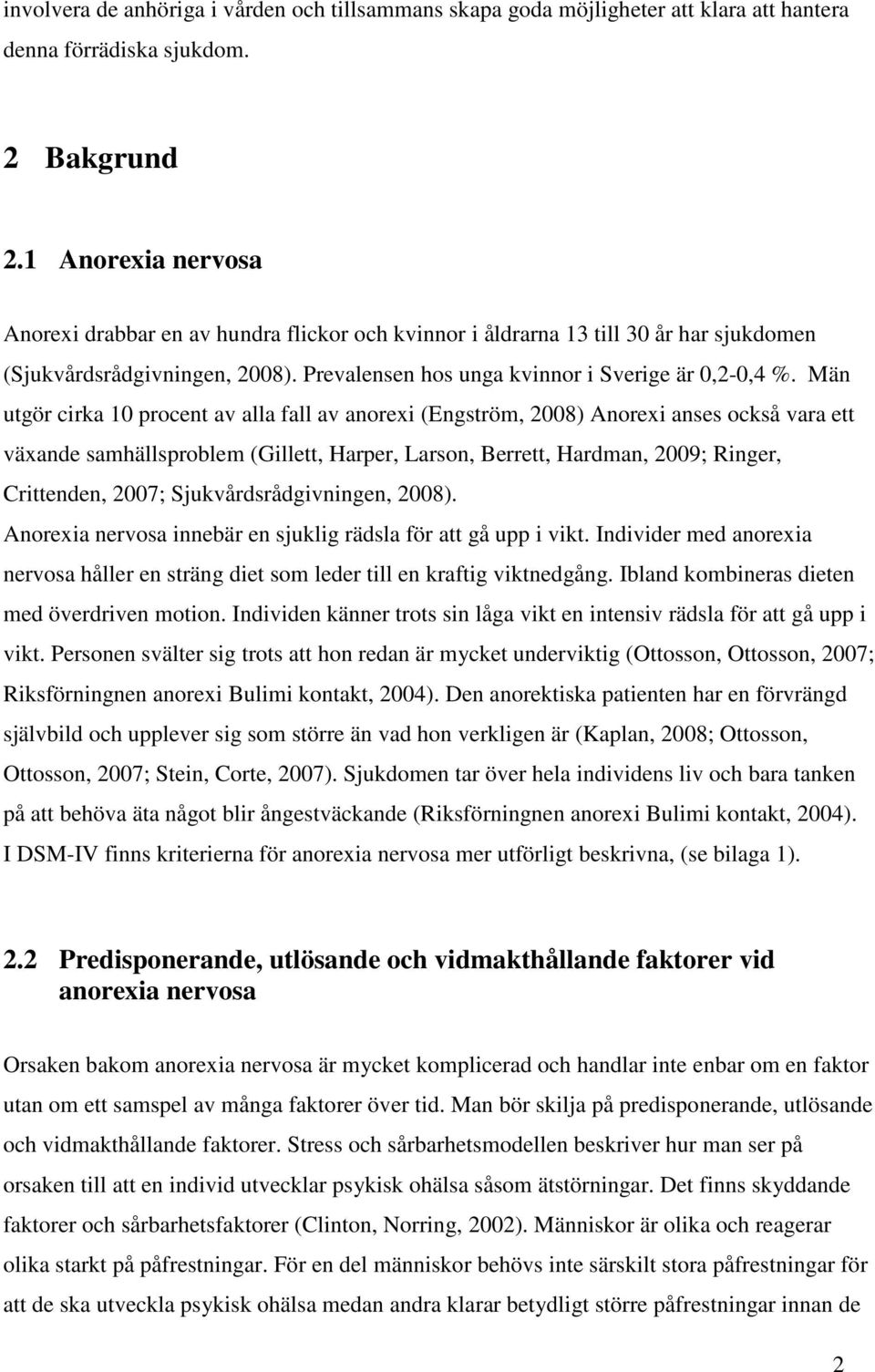 Män utgör cirka 10 procent av alla fall av anorexi (Engström, 2008) Anorexi anses också vara ett växande samhällsproblem (Gillett, Harper, Larson, Berrett, Hardman, 2009; Ringer, Crittenden, 2007;