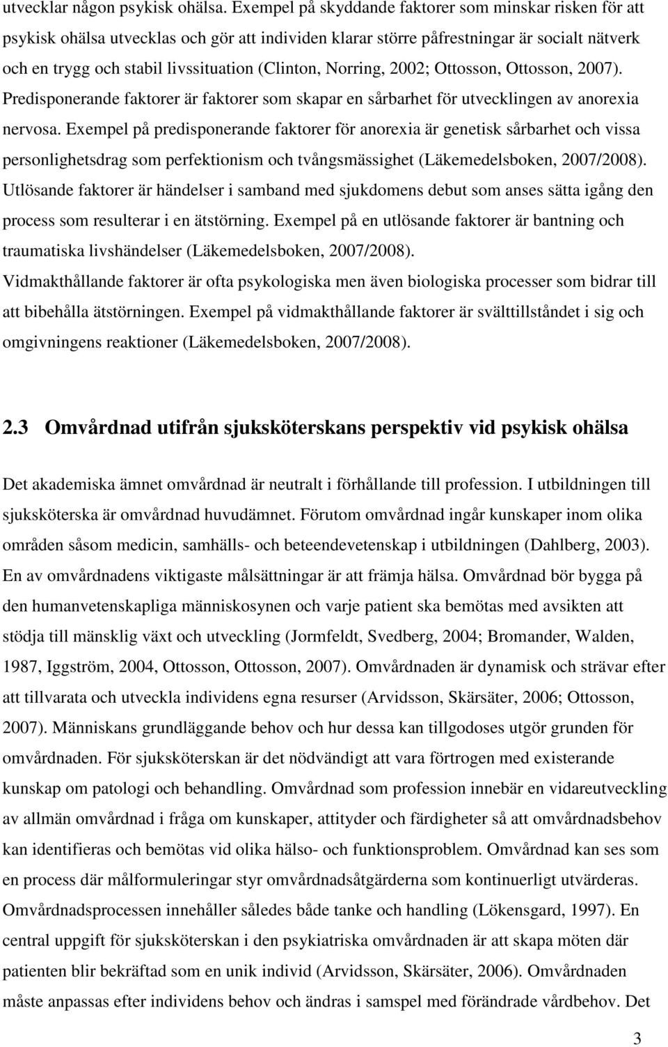 Norring, 2002; Ottosson, Ottosson, 2007). Predisponerande faktorer är faktorer som skapar en sårbarhet för utvecklingen av anorexia nervosa.