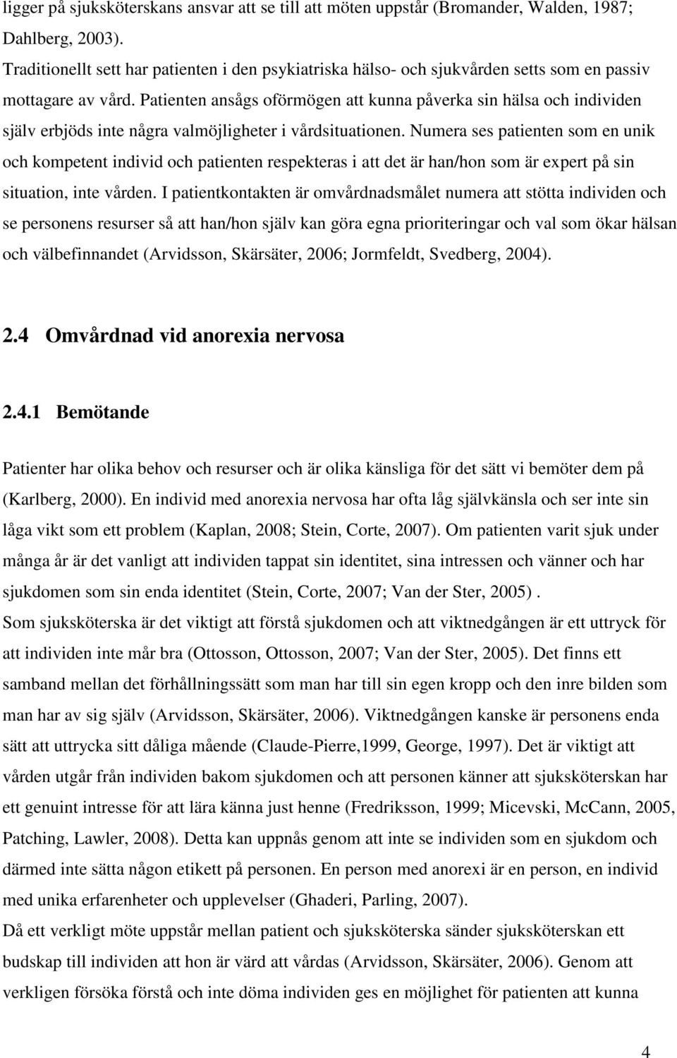 Patienten ansågs oförmögen att kunna påverka sin hälsa och individen själv erbjöds inte några valmöjligheter i vårdsituationen.