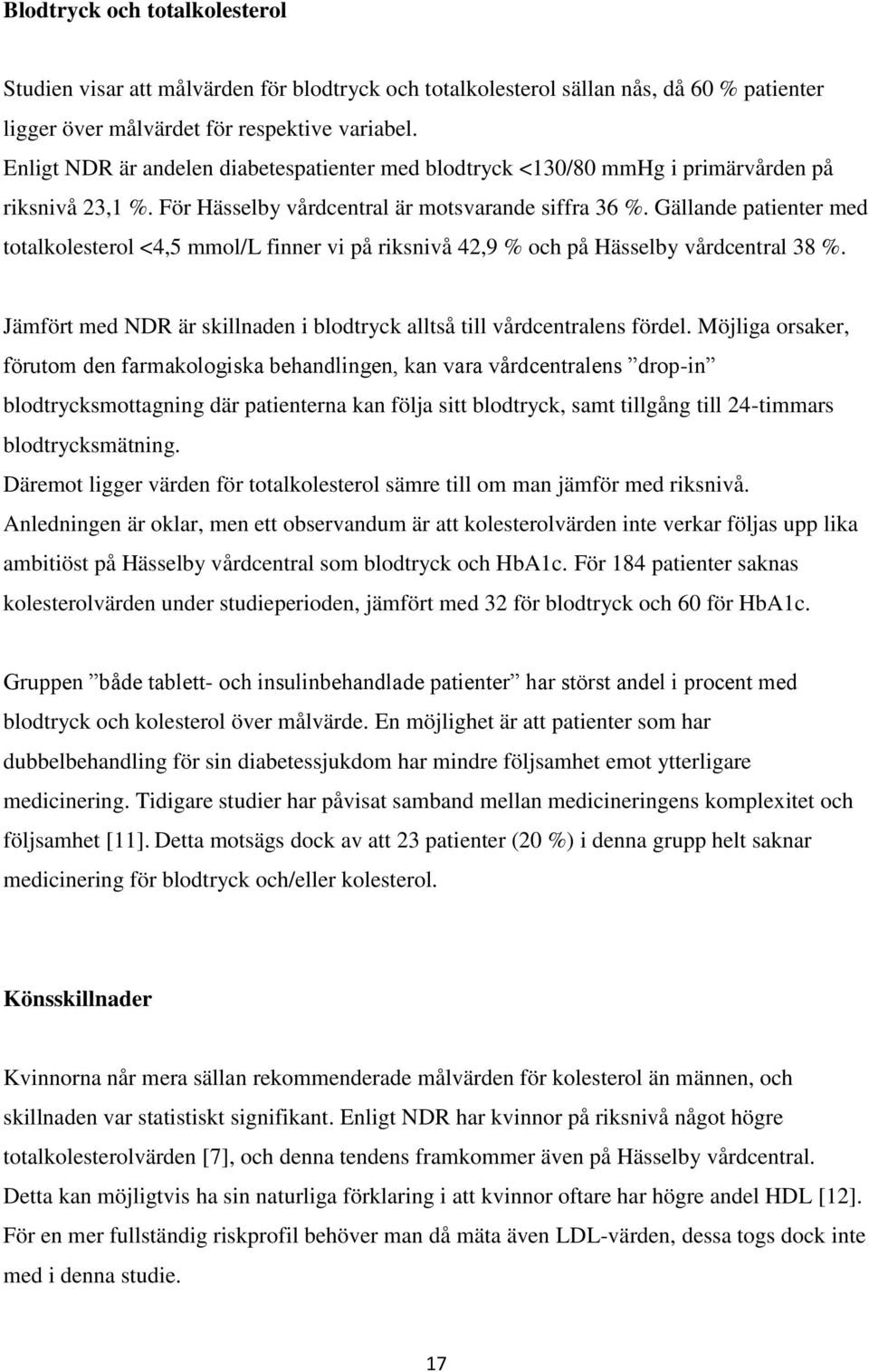 Gällande patienter med totalkolesterol <4,5 mmol/l finner vi på riksnivå 42,9 % och på Hässelby vårdcentral 38 %. Jämfört med NDR är skillnaden i blodtryck alltså till vårdcentralens fördel.