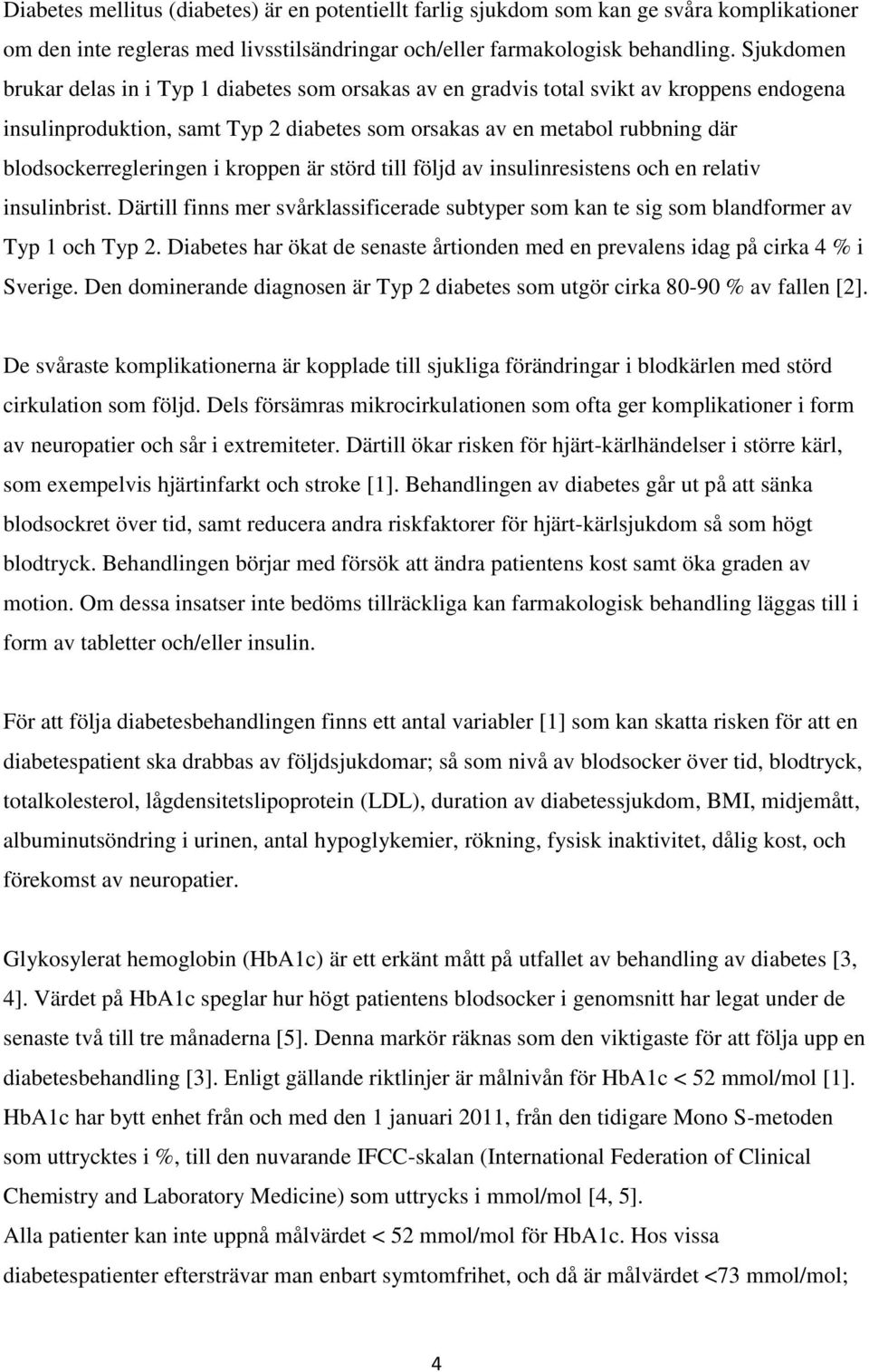 blodsockerregleringen i kroppen är störd till följd av insulinresistens och en relativ insulinbrist. Därtill finns mer svårklassificerade subtyper som kan te sig som blandformer av Typ 1 och Typ 2.