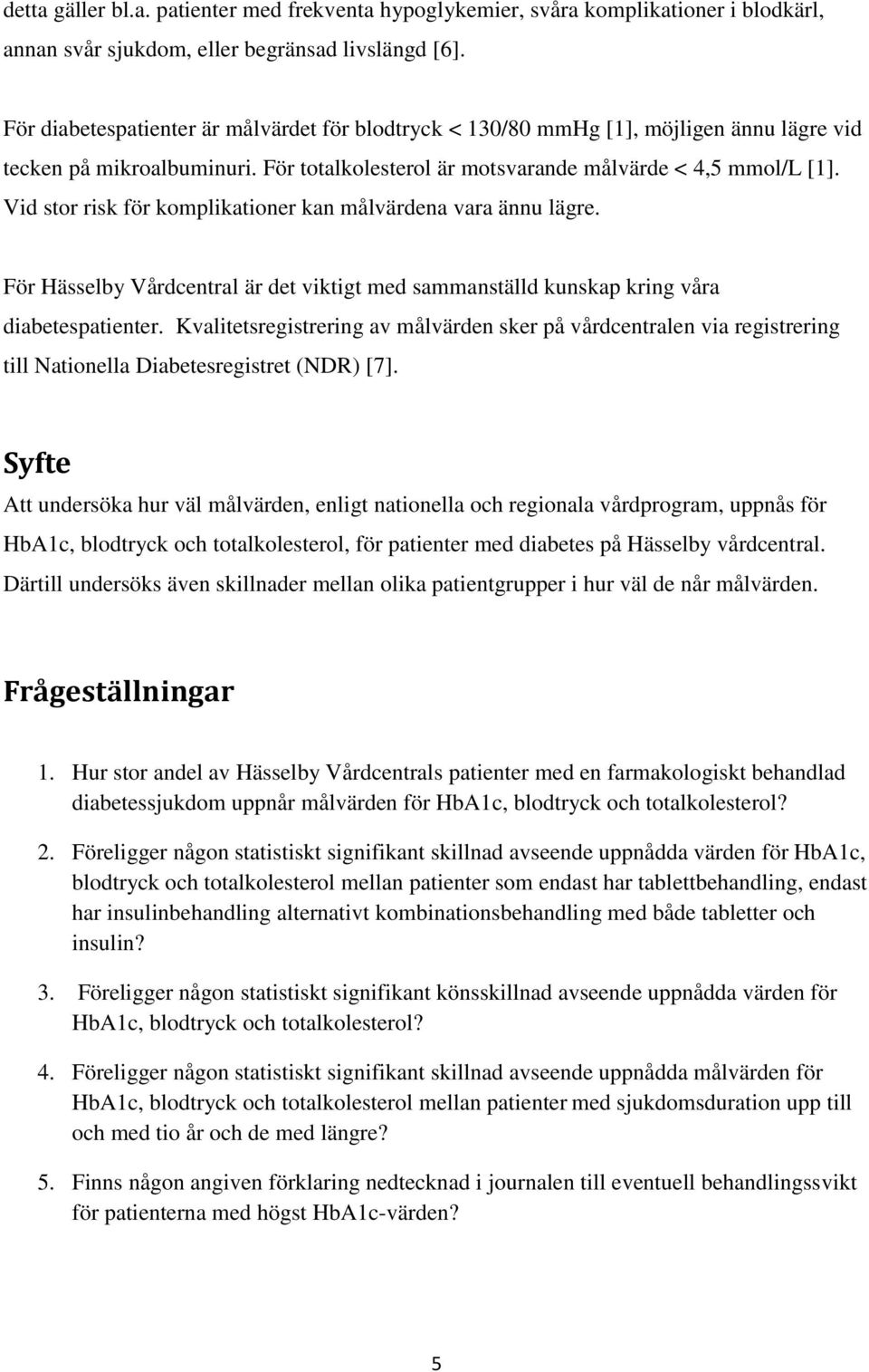 Vid stor risk för komplikationer kan målvärdena vara ännu lägre. För Hässelby Vårdcentral är det viktigt med sammanställd kunskap kring våra diabetespatienter.