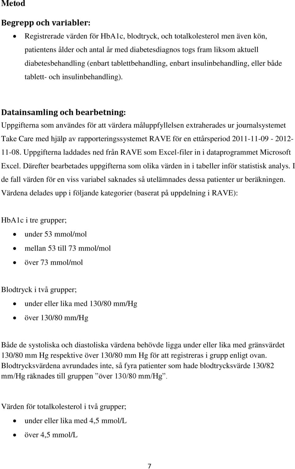 Datainsamling och bearbetning: Uppgifterna som användes för att värdera måluppfyllelsen extraherades ur journalsystemet Take Care med hjälp av rapporteringssystemet RAVE för en ettårsperiod