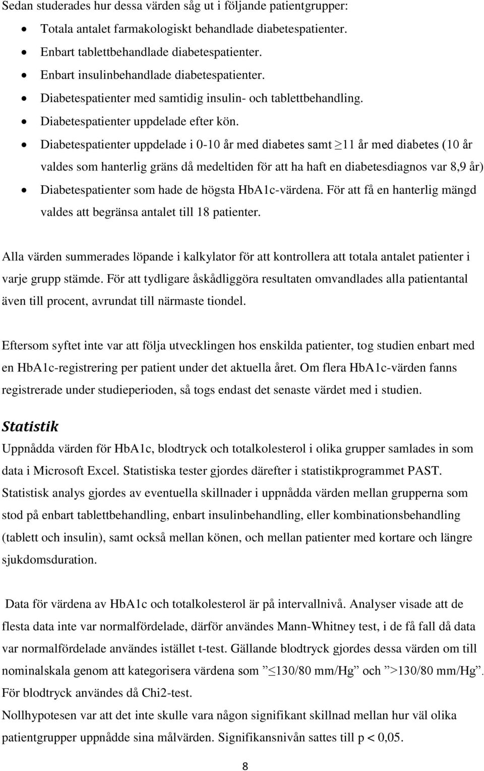 Diabetespatienter uppdelade i 0-10 år med diabetes samt 11 år med diabetes (10 år valdes som hanterlig gräns då medeltiden för att ha haft en diabetesdiagnos var 8,9 år) Diabetespatienter som hade de