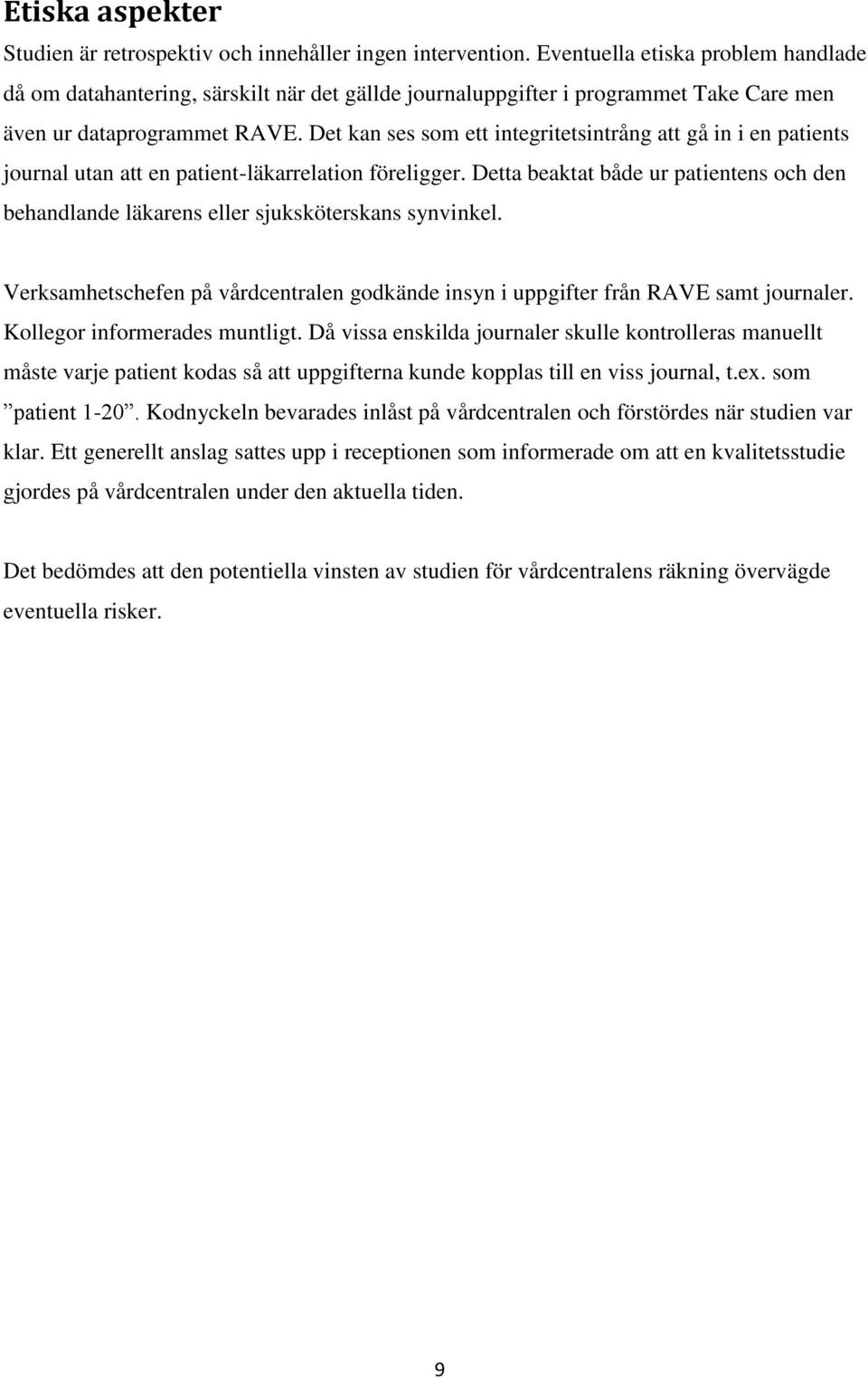 Det kan ses som ett integritetsintrång att gå in i en patients journal utan att en patient-läkarrelation föreligger.