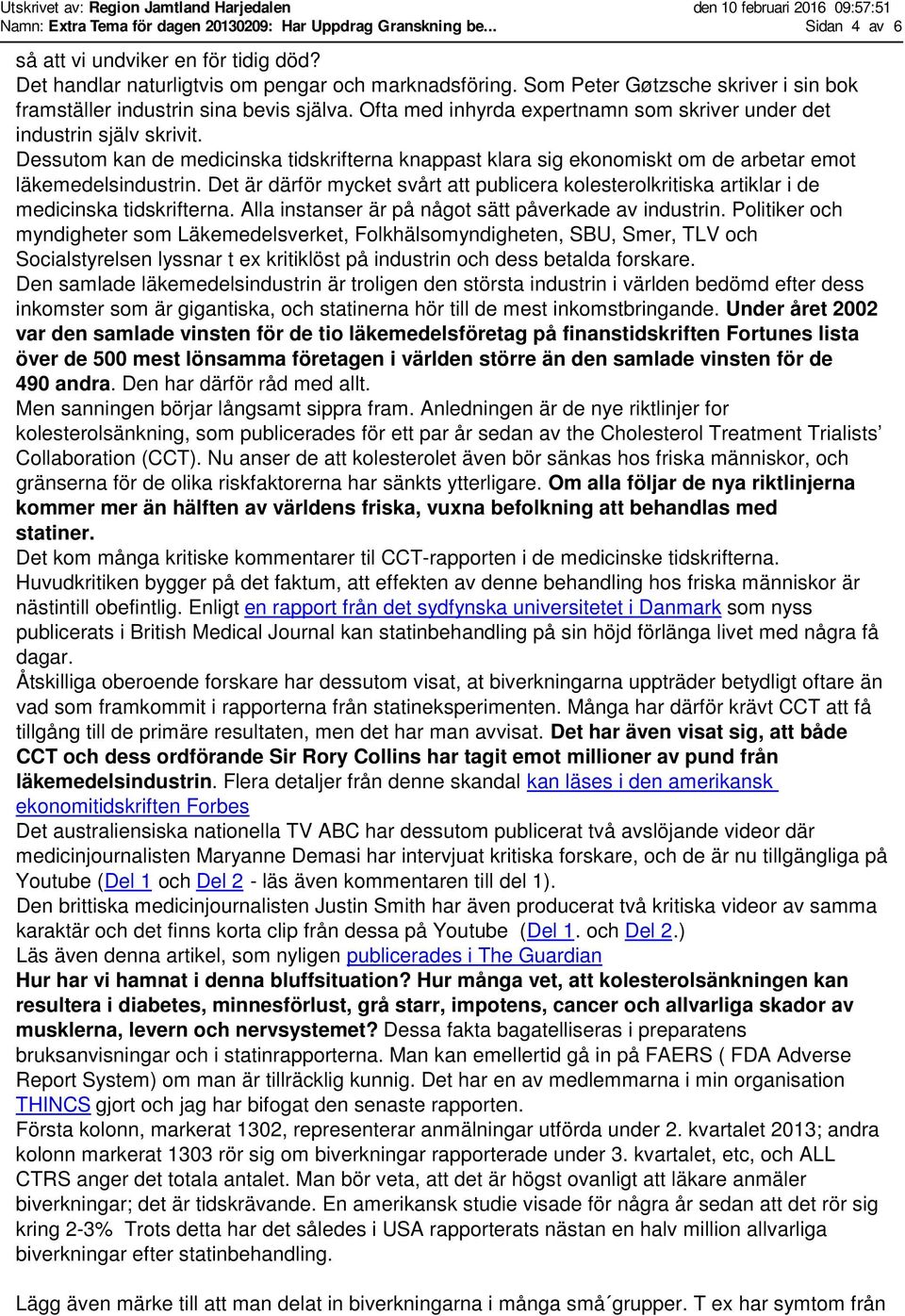 Dessutom kan de medicinska tidskrifterna knappast klara sig ekonomiskt om de arbetar emot läkemedelsindustrin.