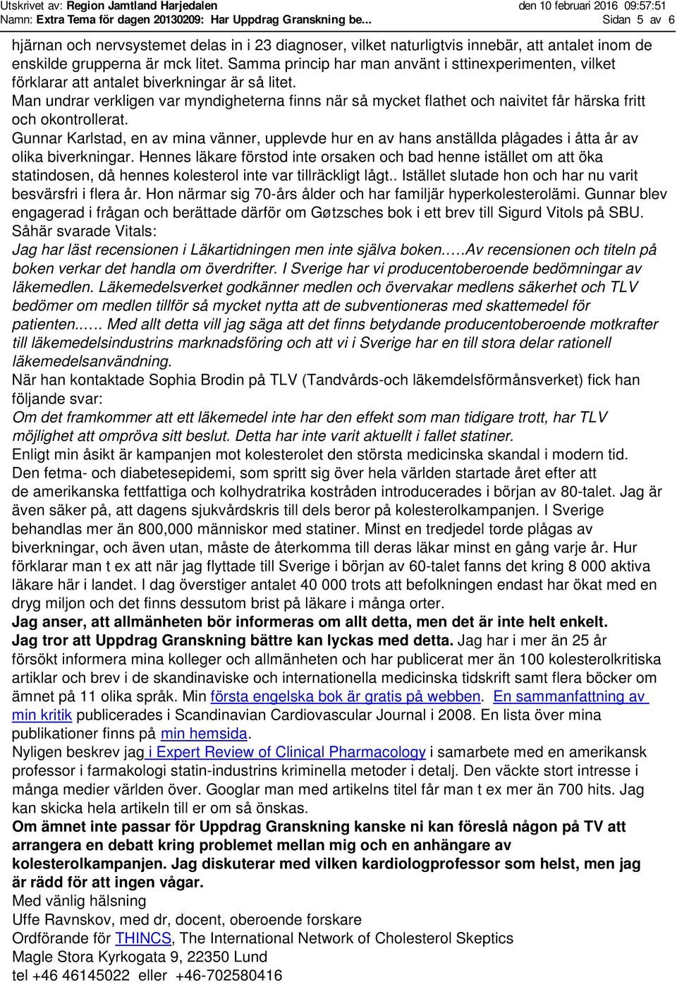 Samma princip har man använt i sttinexperimenten, vilket förklarar att antalet biverkningar är så litet.