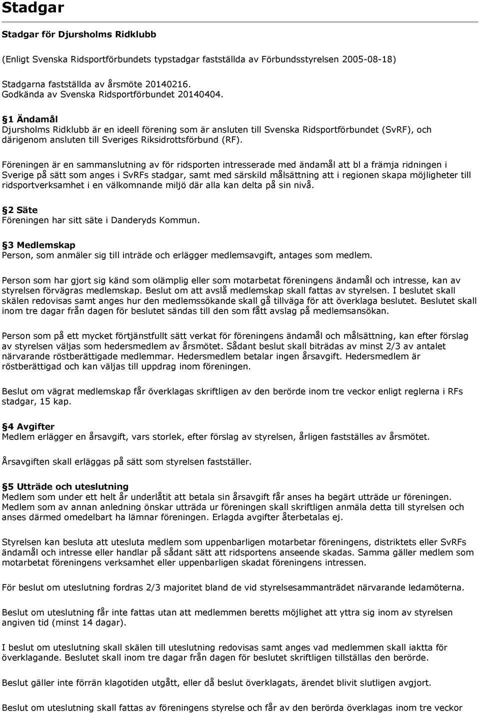 1 Ändamål Djursholms Ridklubb är en ideell förening som är ansluten till Svenska Ridsportförbundet (SvRF), och därigenom ansluten till Sveriges Riksidrottsförbund (RF).