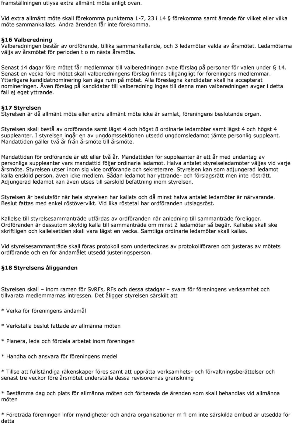 Ledamöterna väljs av årsmötet för perioden t o m nästa årsmöte. Senast 14 dagar före mötet får medlemmar till valberedningen avge förslag på personer för valen under 14.