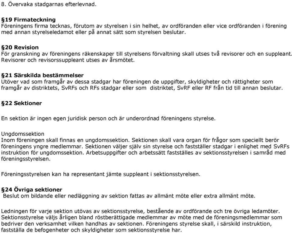 20 Revision För granskning av föreningens räkenskaper till styrelsens förvaltning skall utses två revisorer och en suppleant. Revisorer och revisorssuppleant utses av årsmötet.