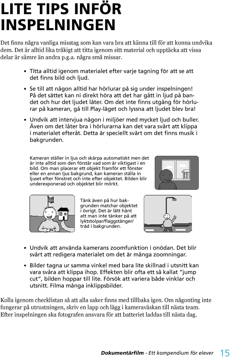 Titta LITE alltid TIPS igenom INFÖR materialet INSPELNINGEN efter varje tagning för att se att det finns Det finns bild några och vanliga ljud.