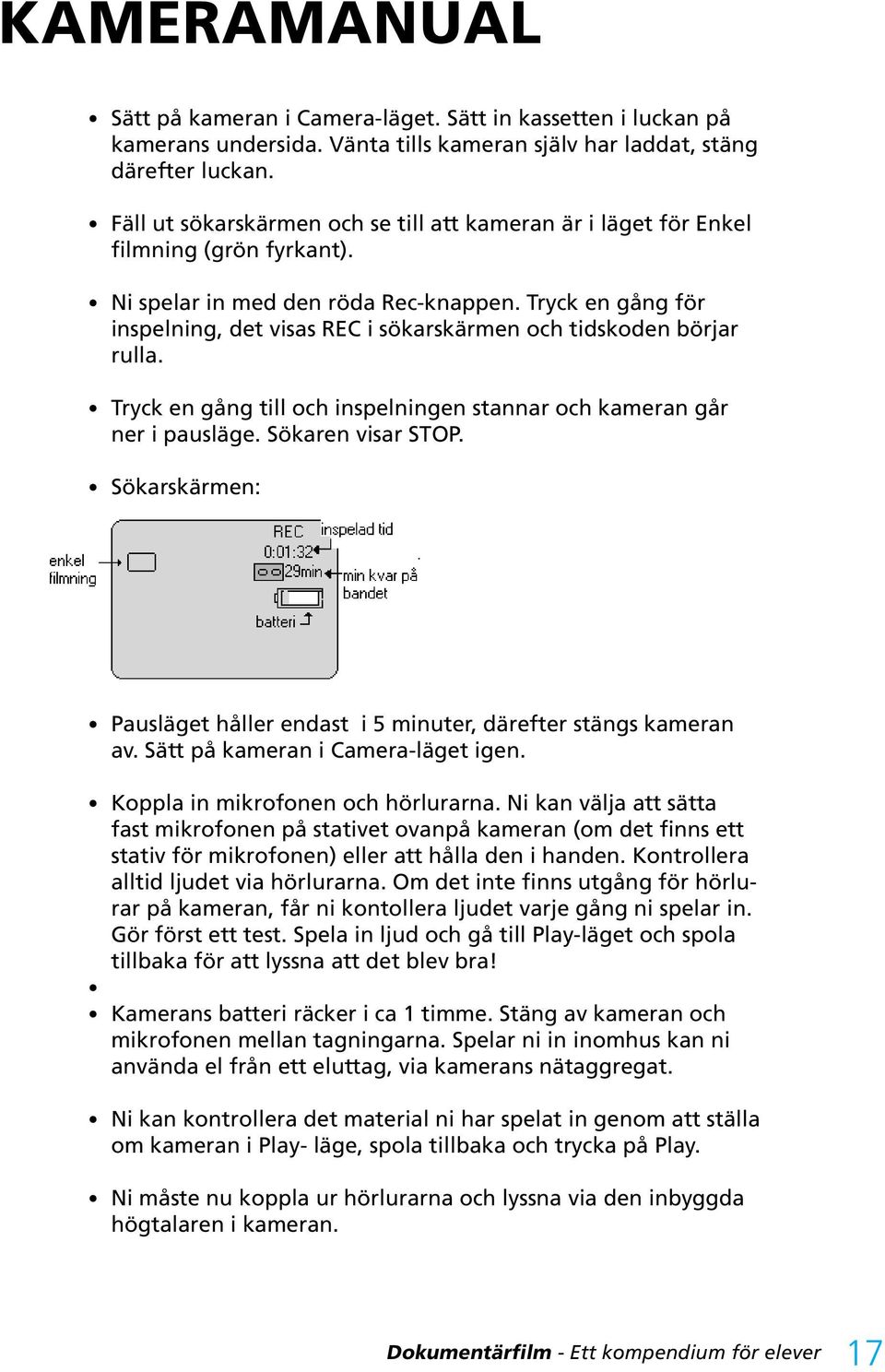 Ställ oväntade frågor, hitta en intressant miljö att filma i och undvik långa föreläsningar från personerna ni intervjuar. Om ni tycker att intervjun blev dålig.