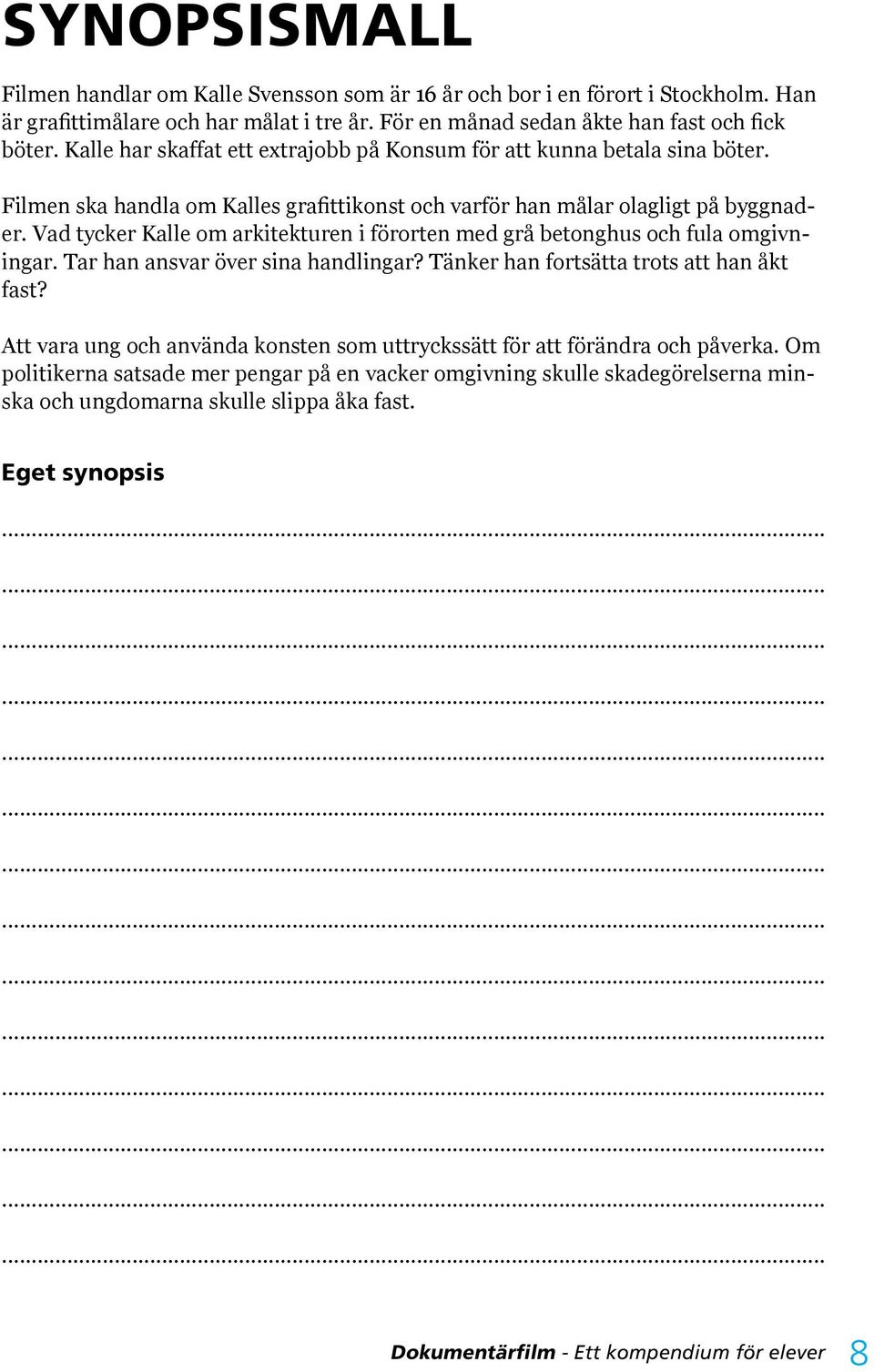 Vad tycker Kalle om arkitekturen i förorten med grå betonghus och fula omgivningar. Tar han ansvar över sina handlingar? Tänker han fortsätta trots att han åkt fast?