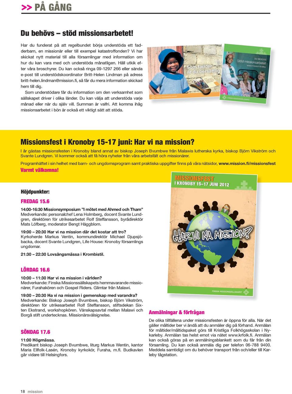 Du kan också ringa 09-1297 266 eller sända e-post till understödskoordinator Britt-Helen Lindman på adress britt-helen.lindman@mission.fi, så får du mera information skickad hem till dig.