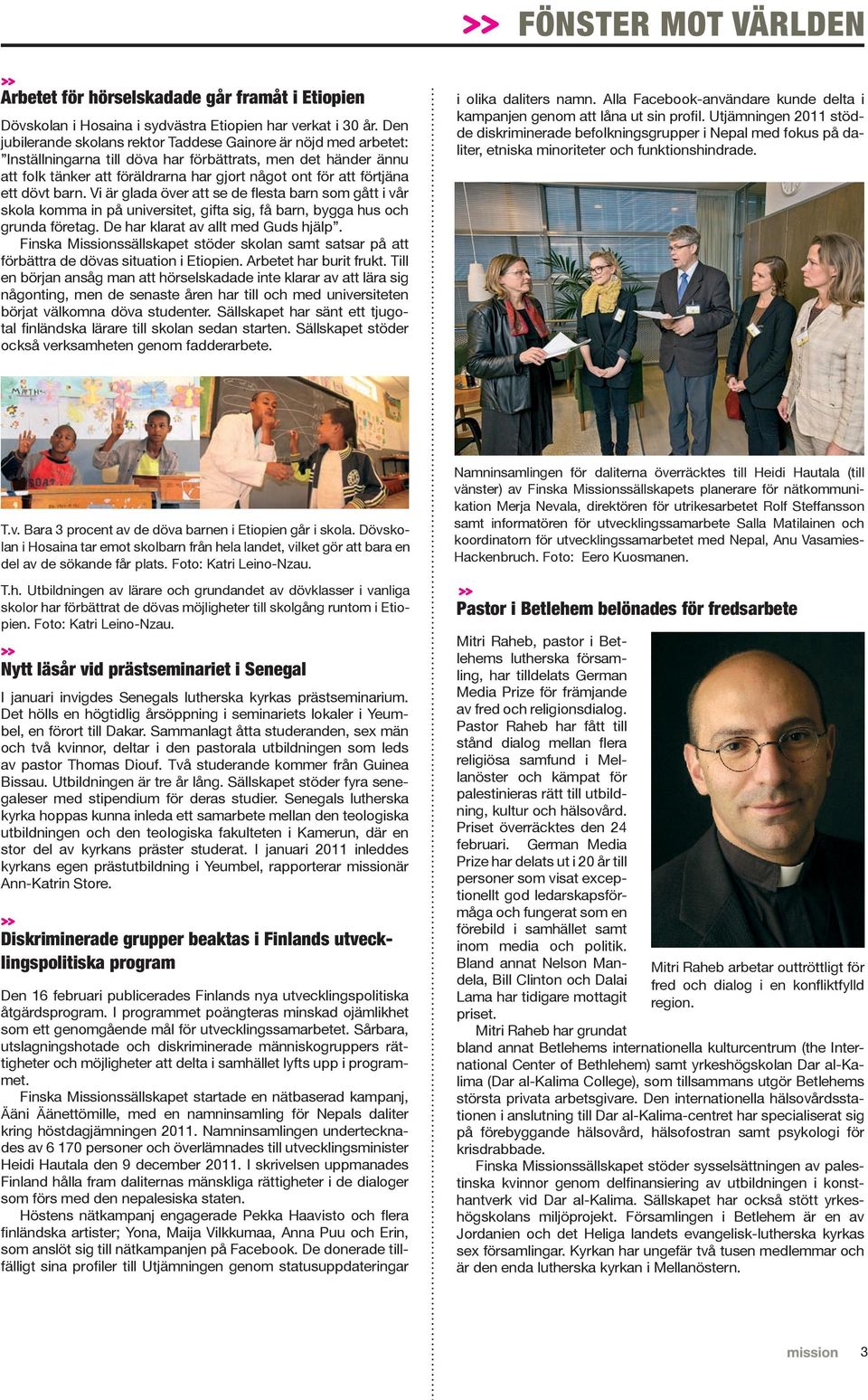 ett dövt barn. Vi är glada över att se de flesta barn som gått i vår skola komma in på universitet, gifta sig, få barn, bygga hus och grunda företag. De har klarat av allt med Guds hjälp.