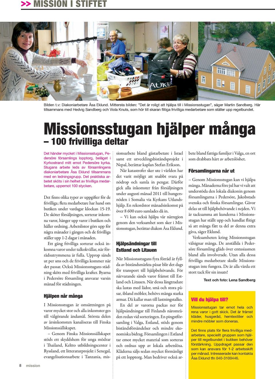 8 Missionsstugan hjälper många 100 frivilliga deltar Det händer mycket i Missionsstugan, Pedersöre församlings lopptorg, beläget i Kyrkostrand mitt emot Pedersöre kyrka.