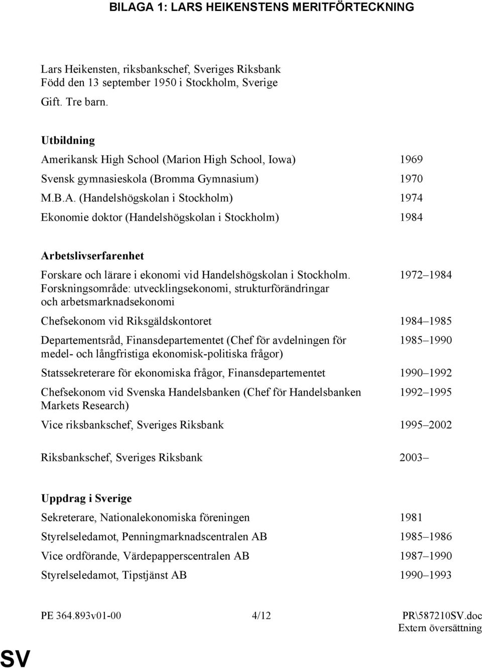 1972 1984 Forskningsområde: utvecklingsekonomi, strukturförändringar och arbetsmarknadsekonomi Chefsekonom vid Riksgäldskontoret 1984 1985 Departementsråd, Finansdepartementet (Chef för avdelningen