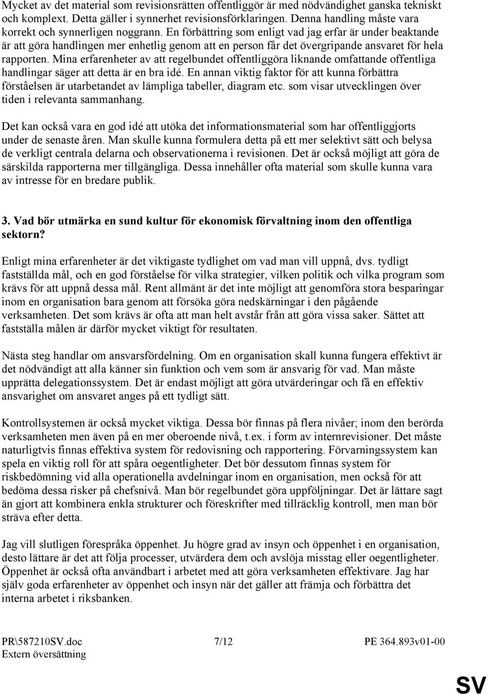 En förbättring som enligt vad jag erfar är under beaktande är att göra handlingen mer enhetlig genom att en person får det övergripande ansvaret för hela rapporten.