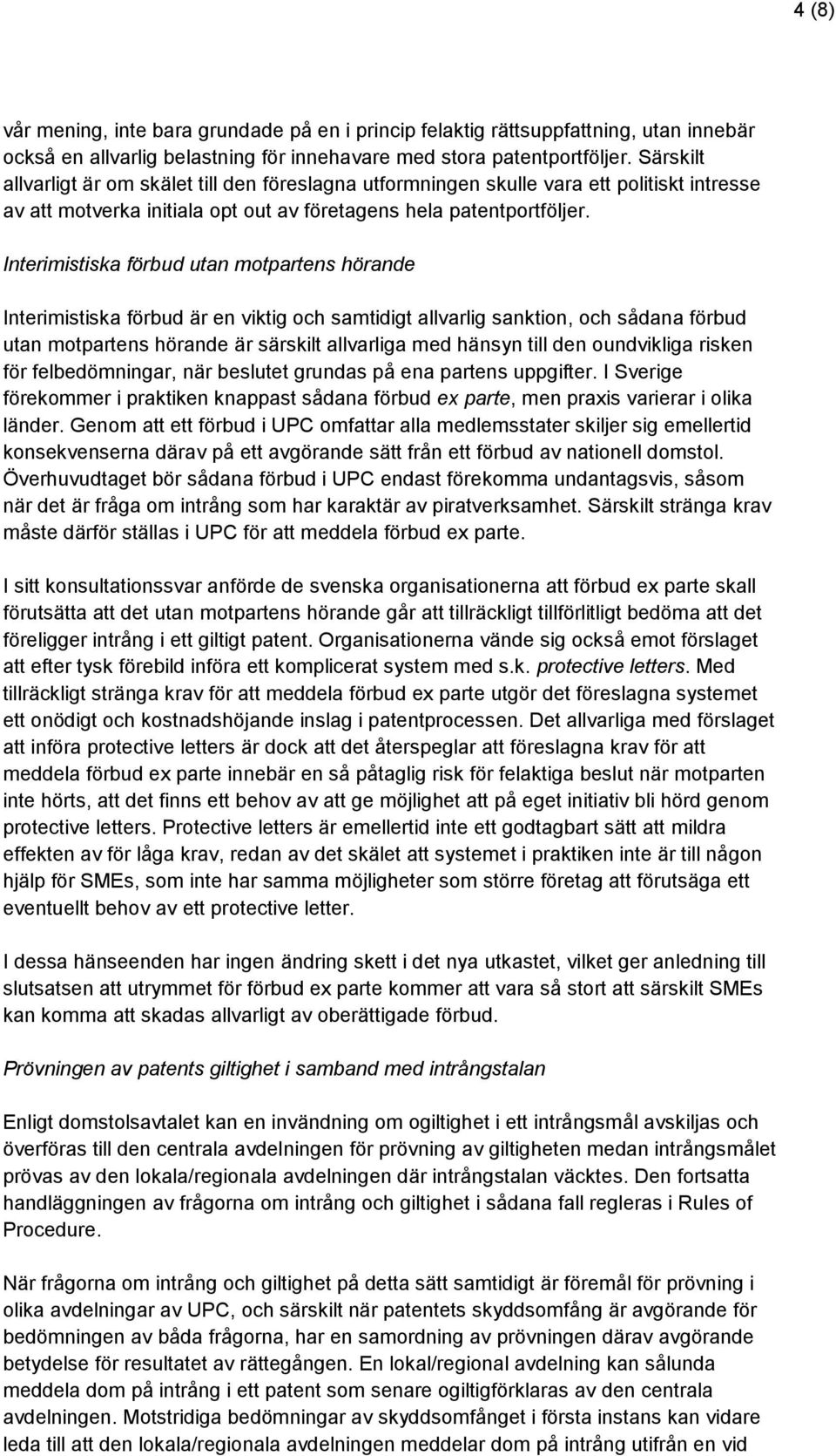 Interimistiska förbud utan motpartens hörande Interimistiska förbud är en viktig och samtidigt allvarlig sanktion, och sådana förbud utan motpartens hörande är särskilt allvarliga med hänsyn till den