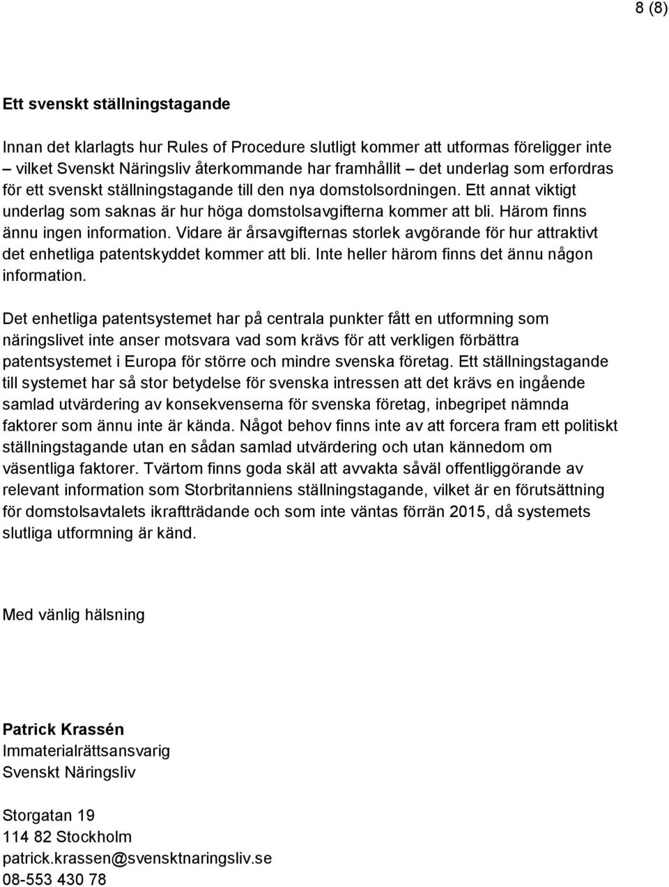 Vidare är årsavgifternas storlek avgörande för hur attraktivt det enhetliga patentskyddet kommer att bli. Inte heller härom finns det ännu någon information.