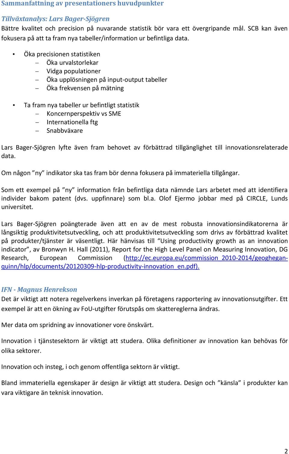 Öka precisionen statistiken Öka urvalstorlekar Vidga populationer Öka upplösningen på input-output tabeller Öka frekvensen på mätning Ta fram nya tabeller ur befintligt statistik Koncernperspektiv vs