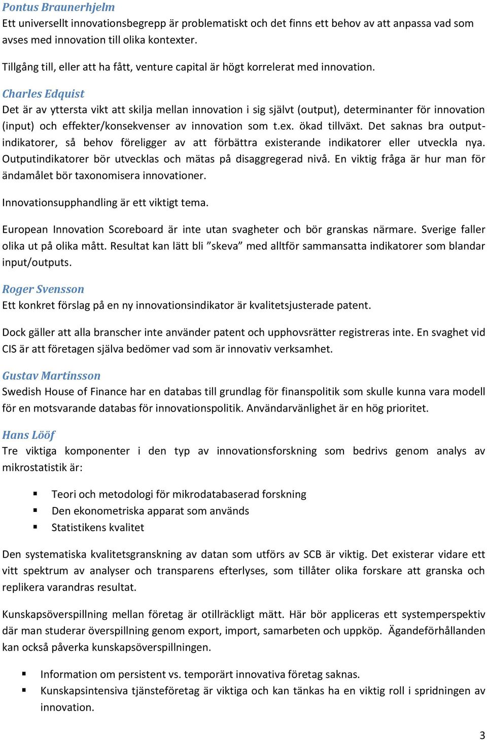 Charles Edquist Det är av yttersta vikt att skilja mellan innovation i sig självt (output), determinanter för innovation (input) och effekter/konsekvenser av innovation som t.ex. ökad tillväxt.