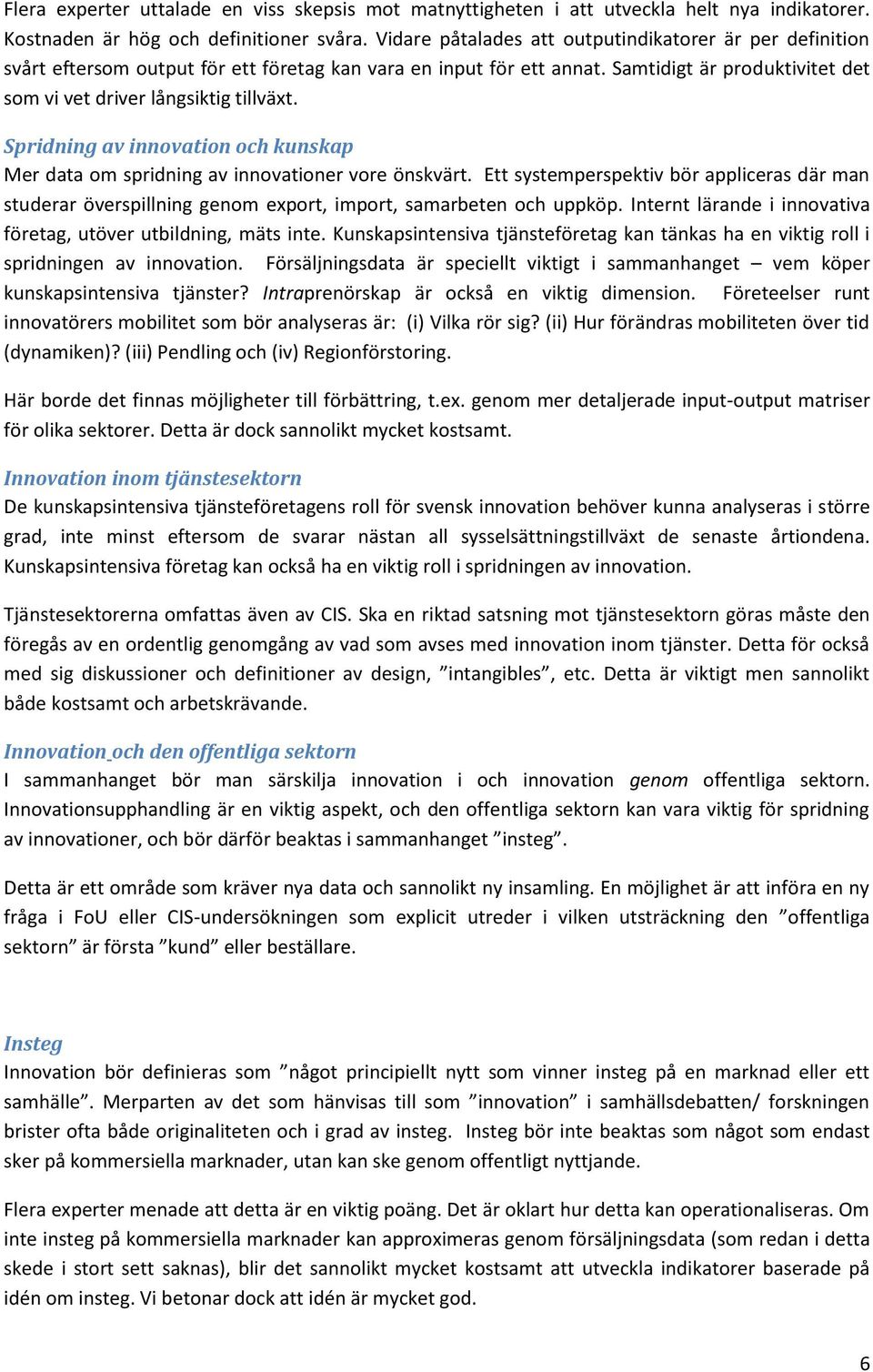 Spridning av innovation och kunskap Mer data om spridning av innovationer vore önskvärt. Ett systemperspektiv bör appliceras där man studerar överspillning genom export, import, samarbeten och uppköp.