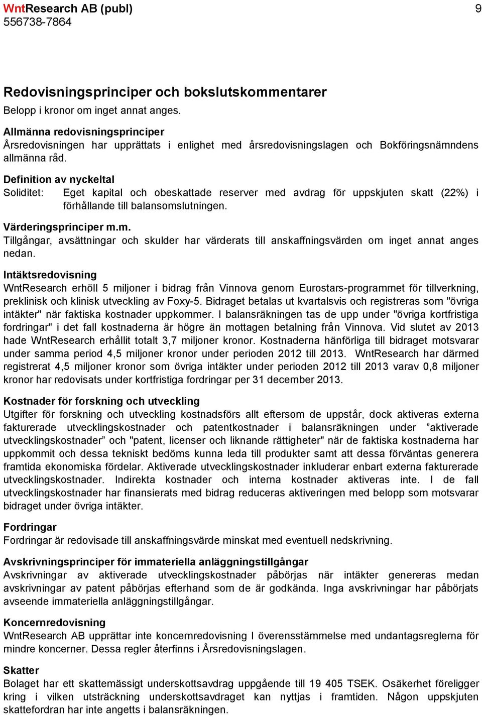 Definition av nyckeltal Soliditet: Eget kapital och obeskattade reserver med avdrag för uppskjuten skatt (22%) i förhållande till balansomslutningen. Värderingsprinciper m.m. Tillgångar, avsättningar och skulder har värderats till anskaffningsvärden om inget annat anges nedan.