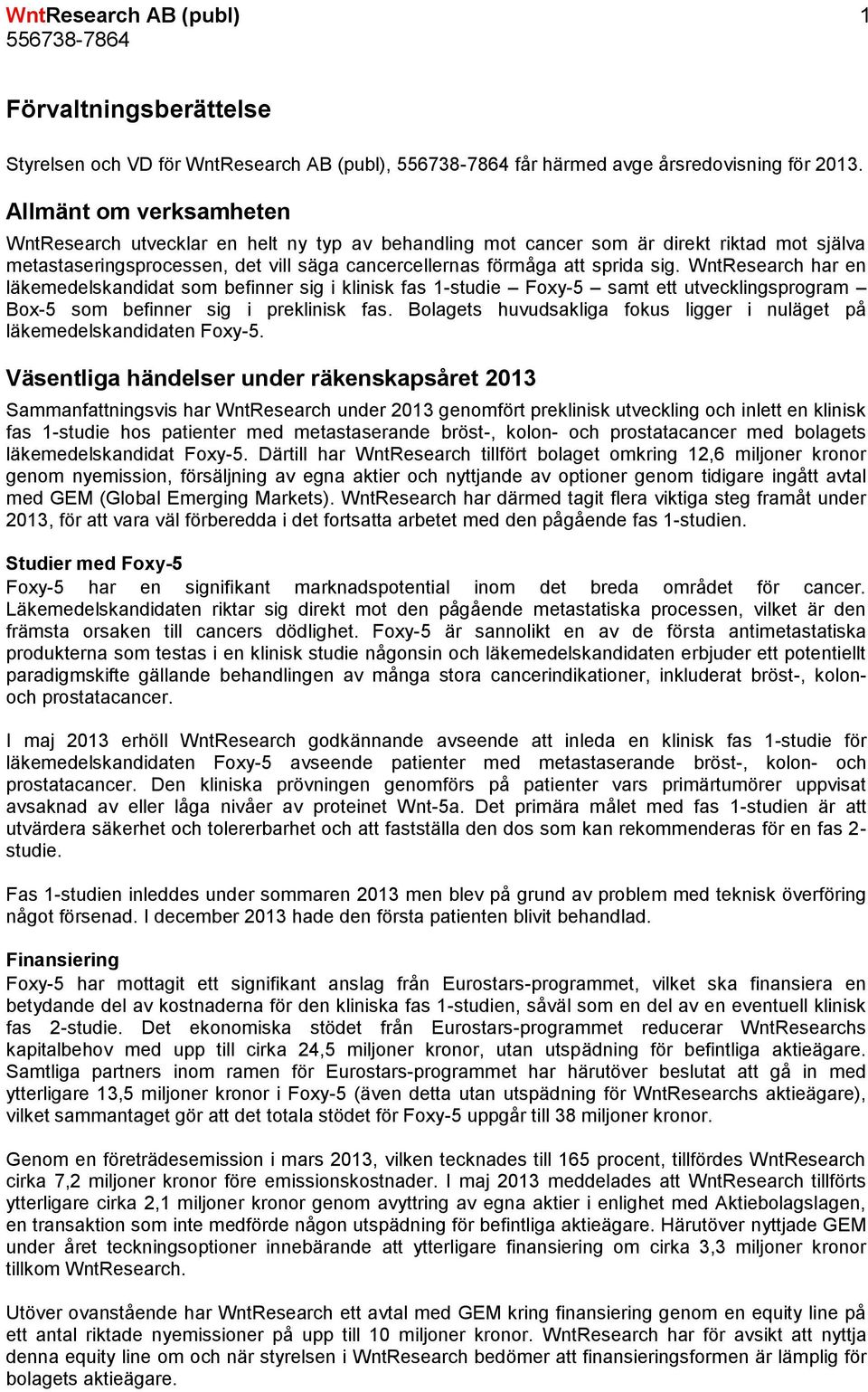 WntResearch har en läkemedelskandidat som befinner sig i klinisk fas 1-studie Foxy-5 samt ett utvecklingsprogram Box-5 som befinner sig i preklinisk fas.