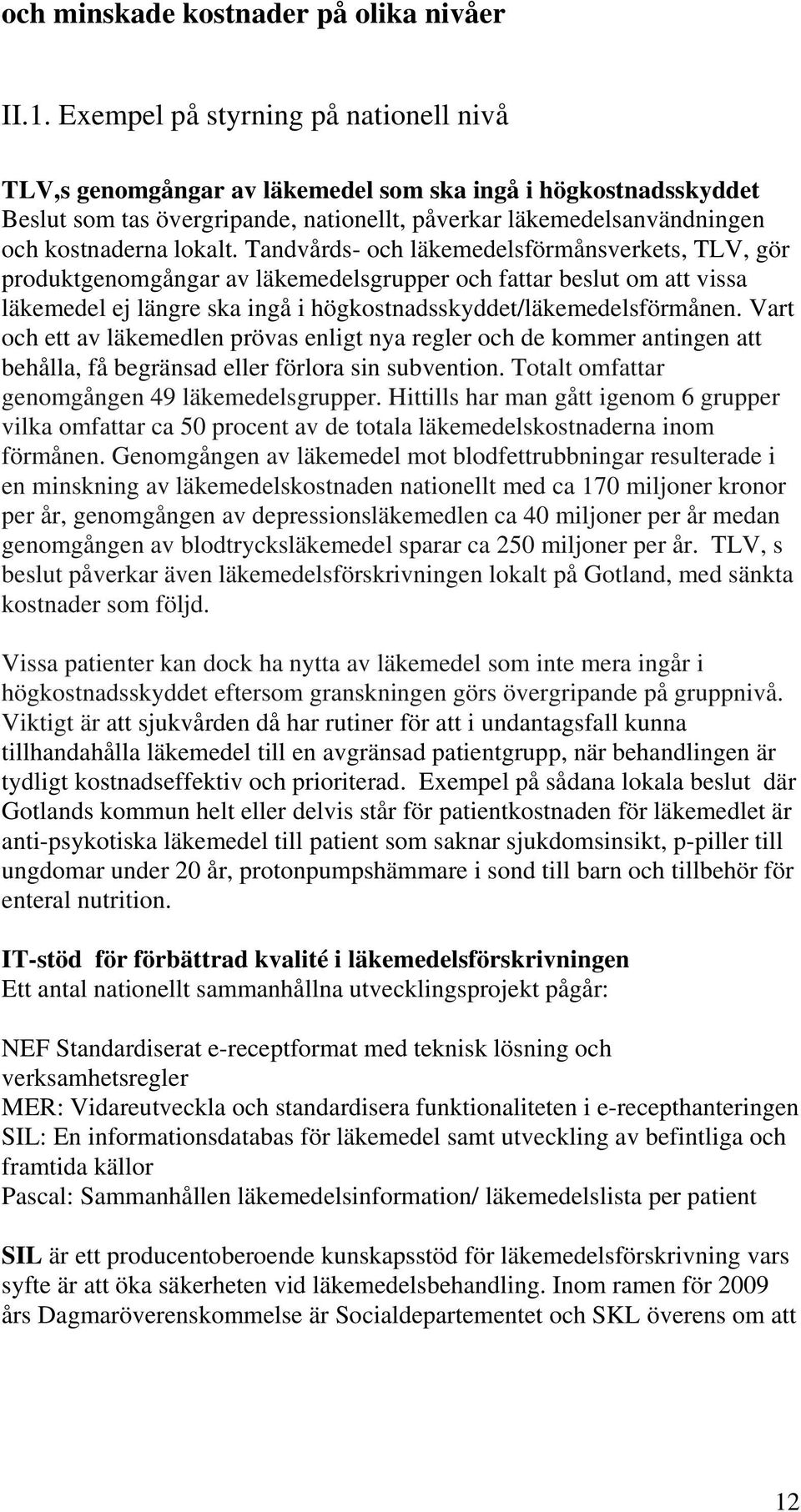 Tandvårds- och läkemedelsförmånsverkets, TLV, gör produktgenomgångar av läkemedelsgrupper och fattar beslut om att vissa läkemedel ej längre ska ingå i högkostnadsskyddet/läkemedelsförmånen.