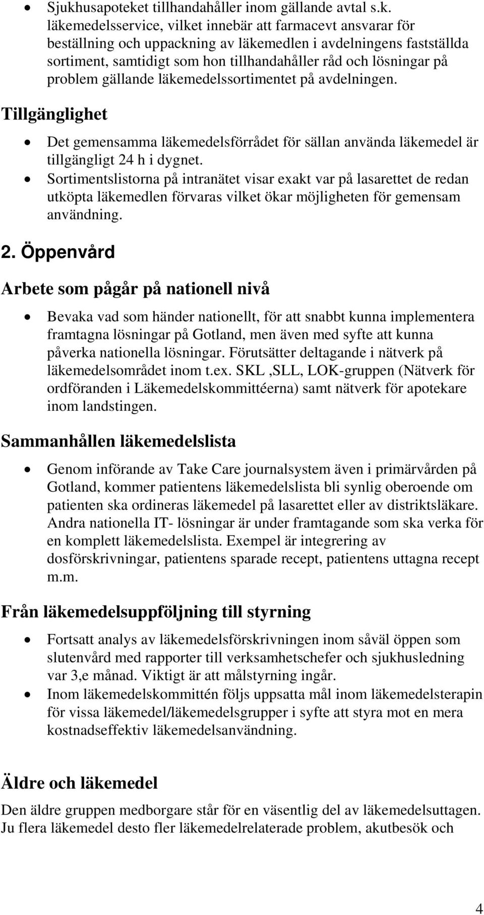 Tillgänglighet Det gemensamma läkemedelsförrådet för sällan använda läkemedel är tillgängligt 24 h i dygnet.