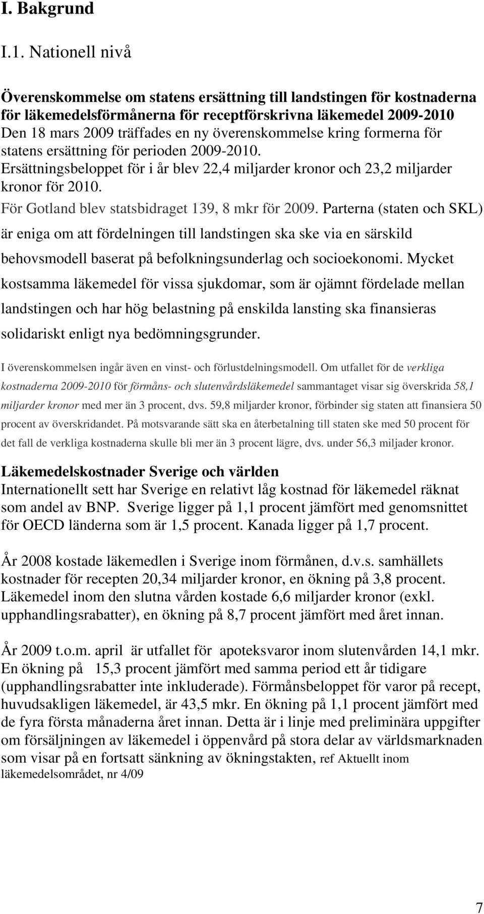 överenskommelse kring formerna för statens ersättning för perioden 2009-2010. Ersättningsbeloppet för i år blev 22,4 miljarder kronor och 23,2 miljarder kronor för 2010.