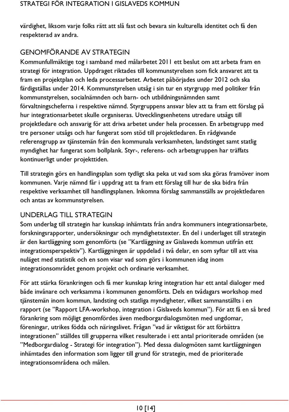 Uppdraget riktades till kommunstyrelsen som fick ansvaret att ta fram en projektplan och leda processarbetet. Arbetet påbörjades under 2012 och ska färdigställas under 2014.