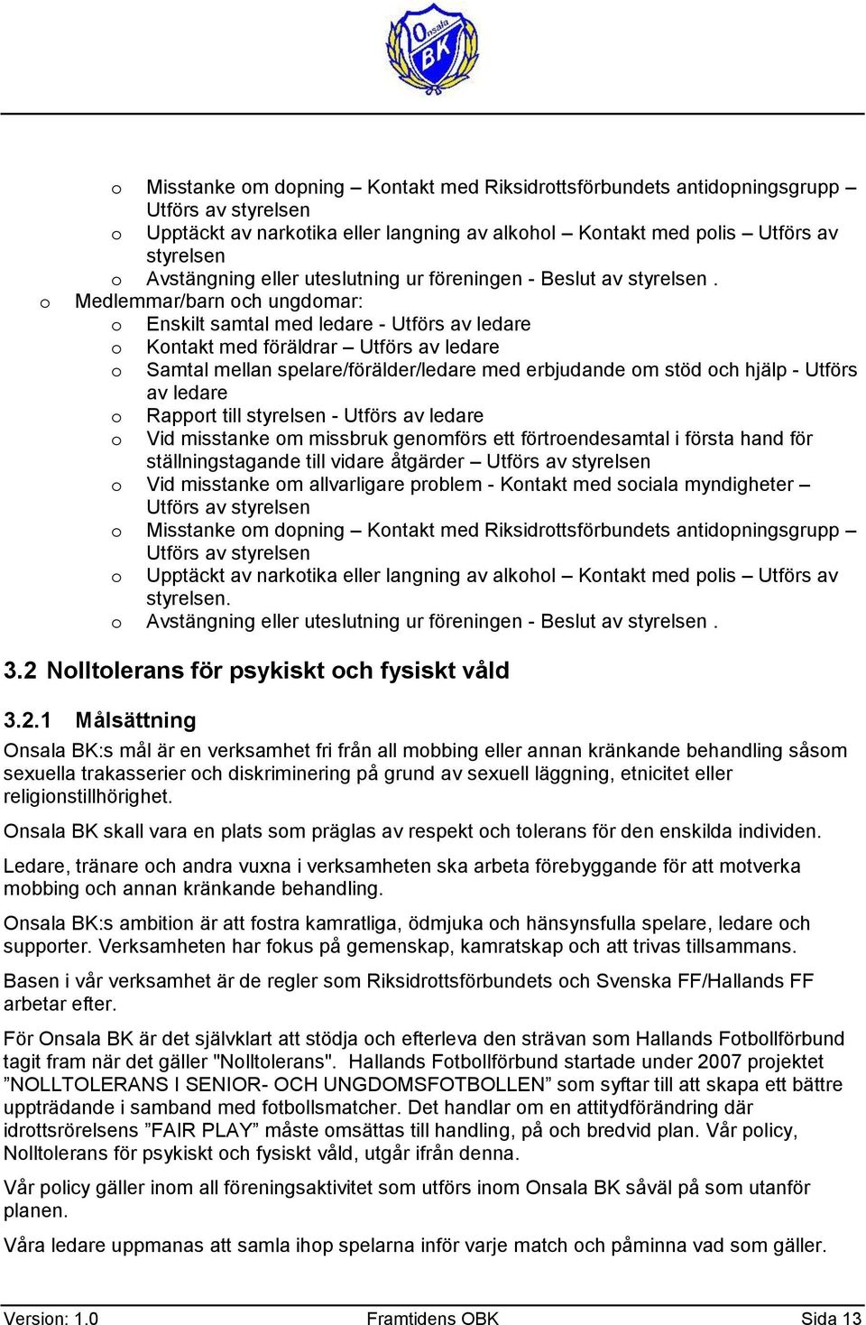 Medlemmar/barn ch ungdmar: Enskilt samtal med ledare - Utförs av ledare Kntakt med föräldrar Utförs av ledare Samtal mellan spelare/förälder/ledare med erbjudande m stöd ch hjälp - Utförs av ledare