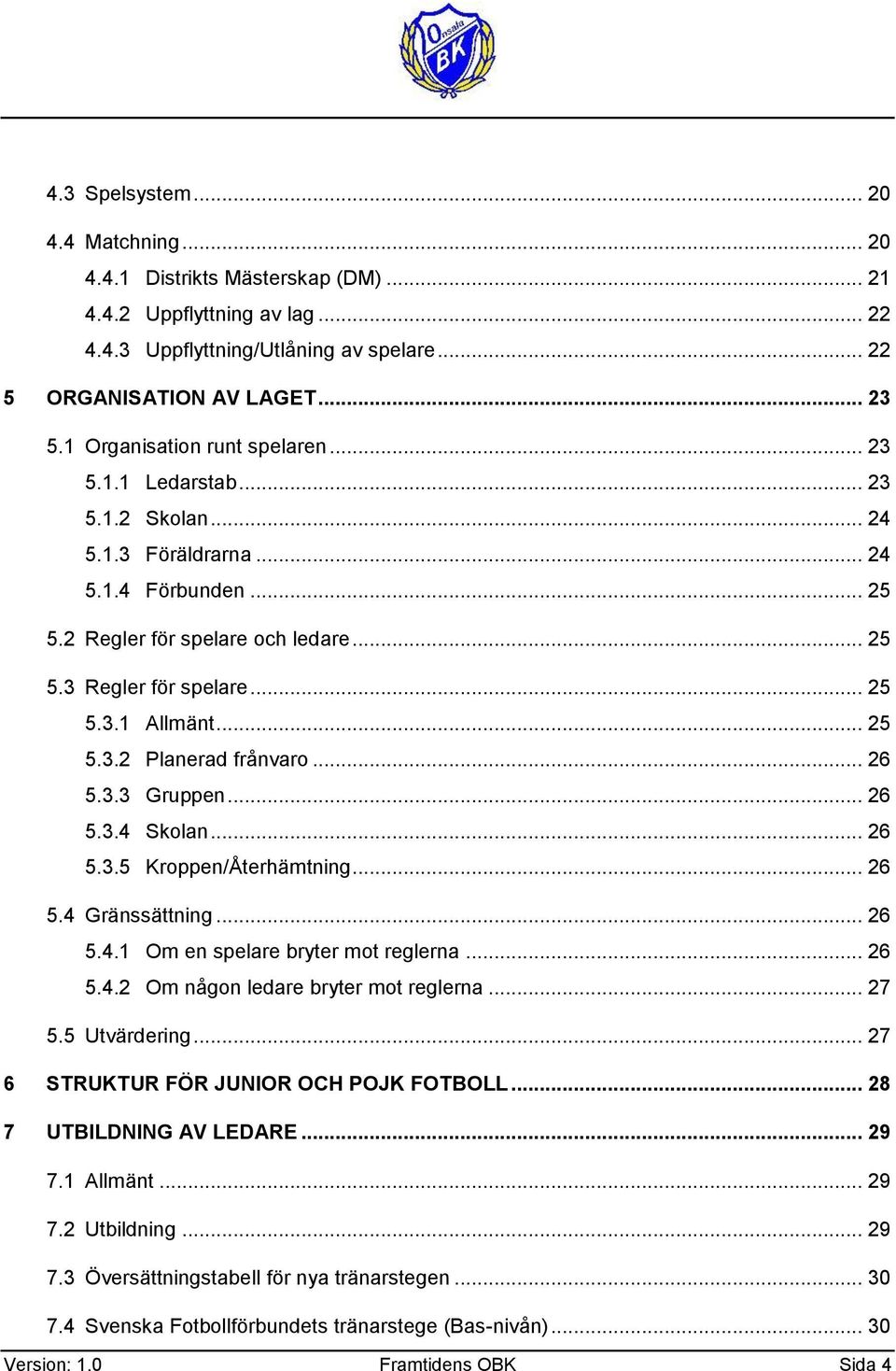 .. 25 5.3.2 Planerad frånvar... 26 5.3.3 Gruppen... 26 5.3.4 Sklan... 26 5.3.5 Krppen/Återhämtning... 26 5.4 Gränssättning... 26 5.4.1 Om en spelare bryter mt reglerna... 26 5.4.2 Om någn ledare bryter mt reglerna.