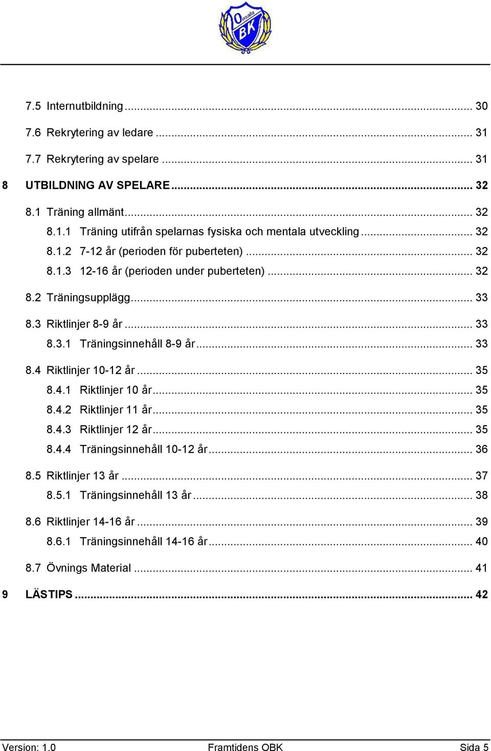.. 35 8.4.1 Riktlinjer 10 år... 35 8.4.2 Riktlinjer 11 år... 35 8.4.3 Riktlinjer 12 år... 35 8.4.4 Träningsinnehåll 10-12 år... 36 8.5 Riktlinjer 13 år... 37 8.5.1 Träningsinnehåll 13 år.