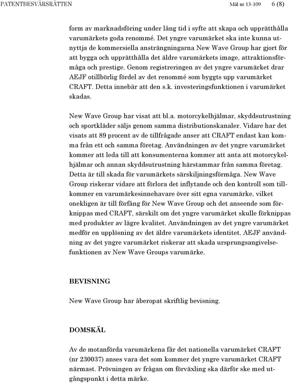 Genom registreringen av det yngre varumärket drar AEJF otillbörlig fördel av det renommé som byggts upp varumärket CRAFT. Detta innebär att den s.k. investeringsfunktionen i varumärket skadas.