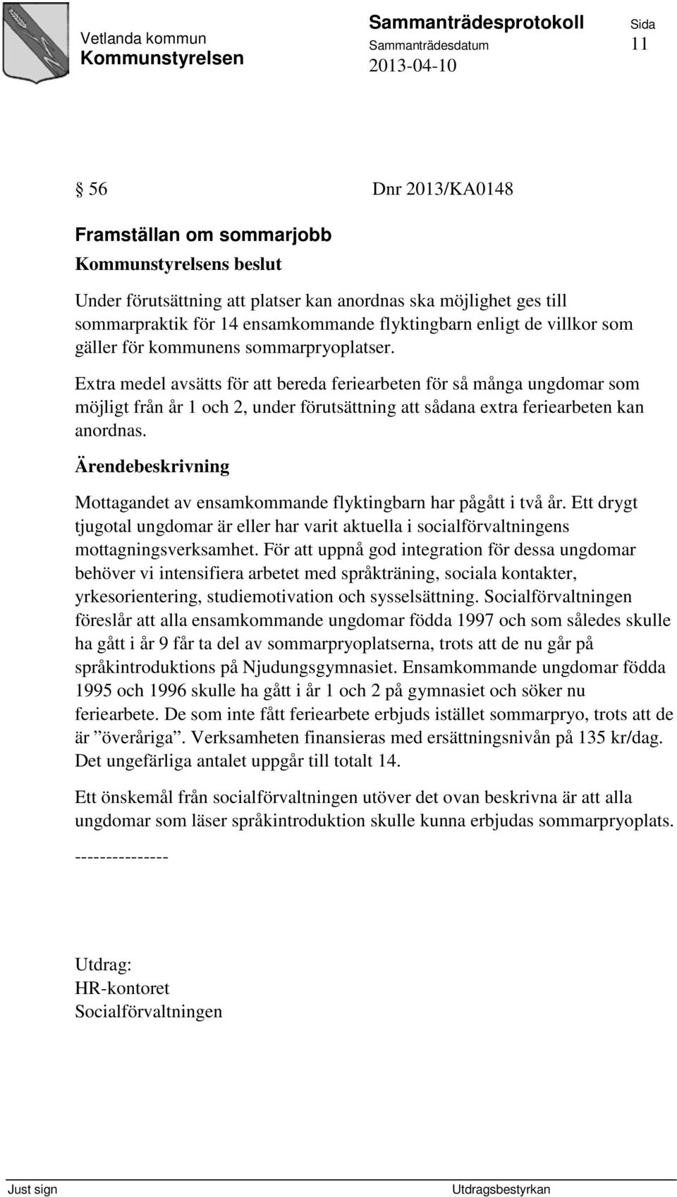 Extra medel avsätts för att bereda feriearbeten för så många ungdomar som möjligt från år 1 och 2, under förutsättning att sådana extra feriearbeten kan anordnas.