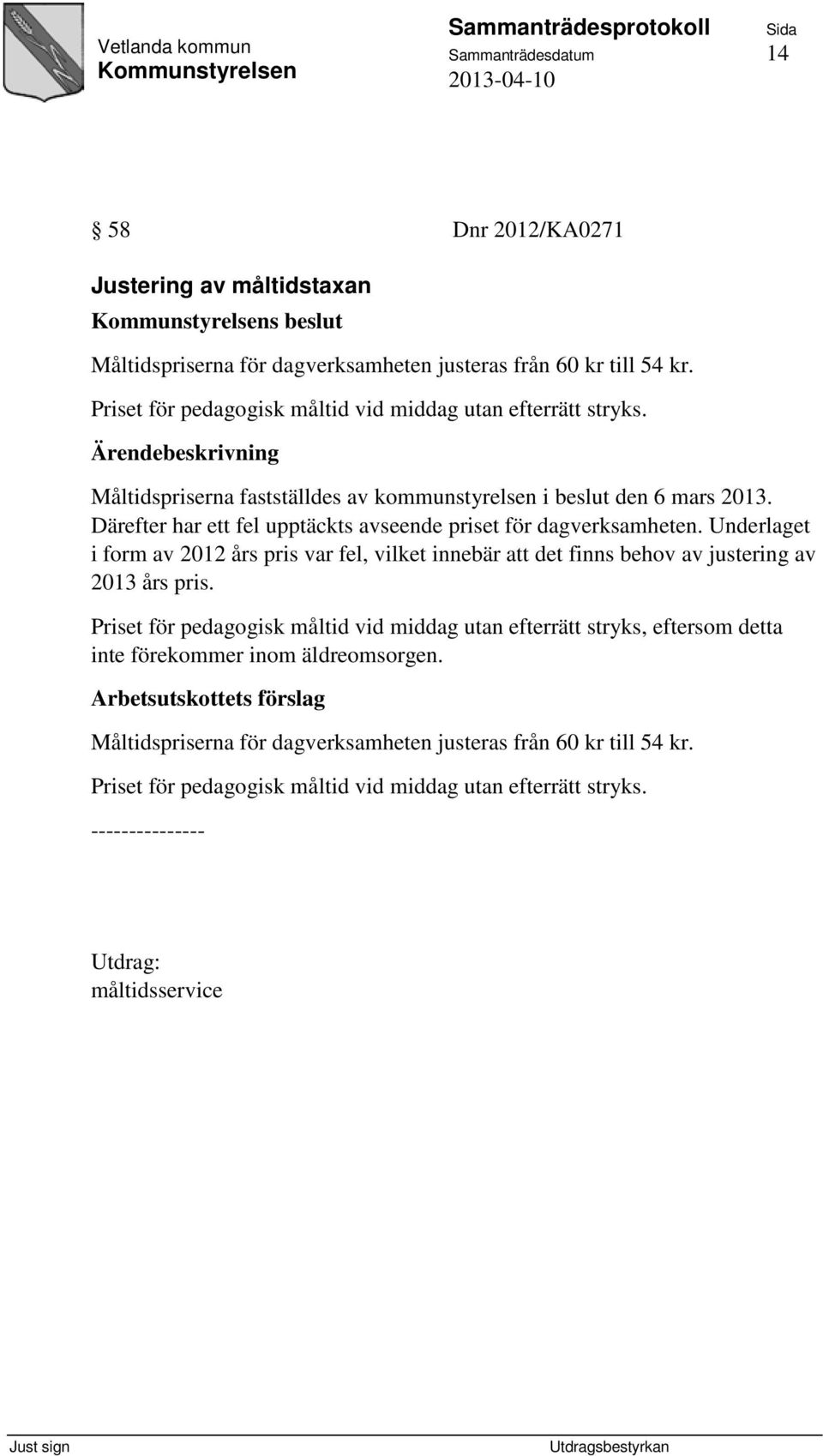 Därefter har ett fel upptäckts avseende priset för dagverksamheten. Underlaget i form av 2012 års pris var fel, vilket innebär att det finns behov av justering av 2013 års pris.