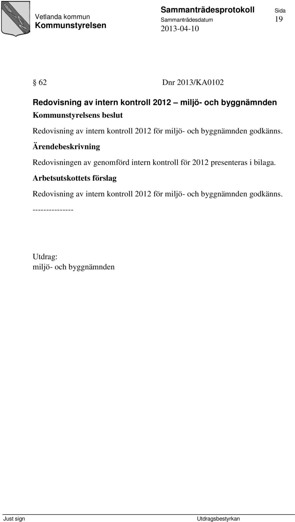 Redovisningen av genomförd intern kontroll för 2012 presenteras i bilaga.