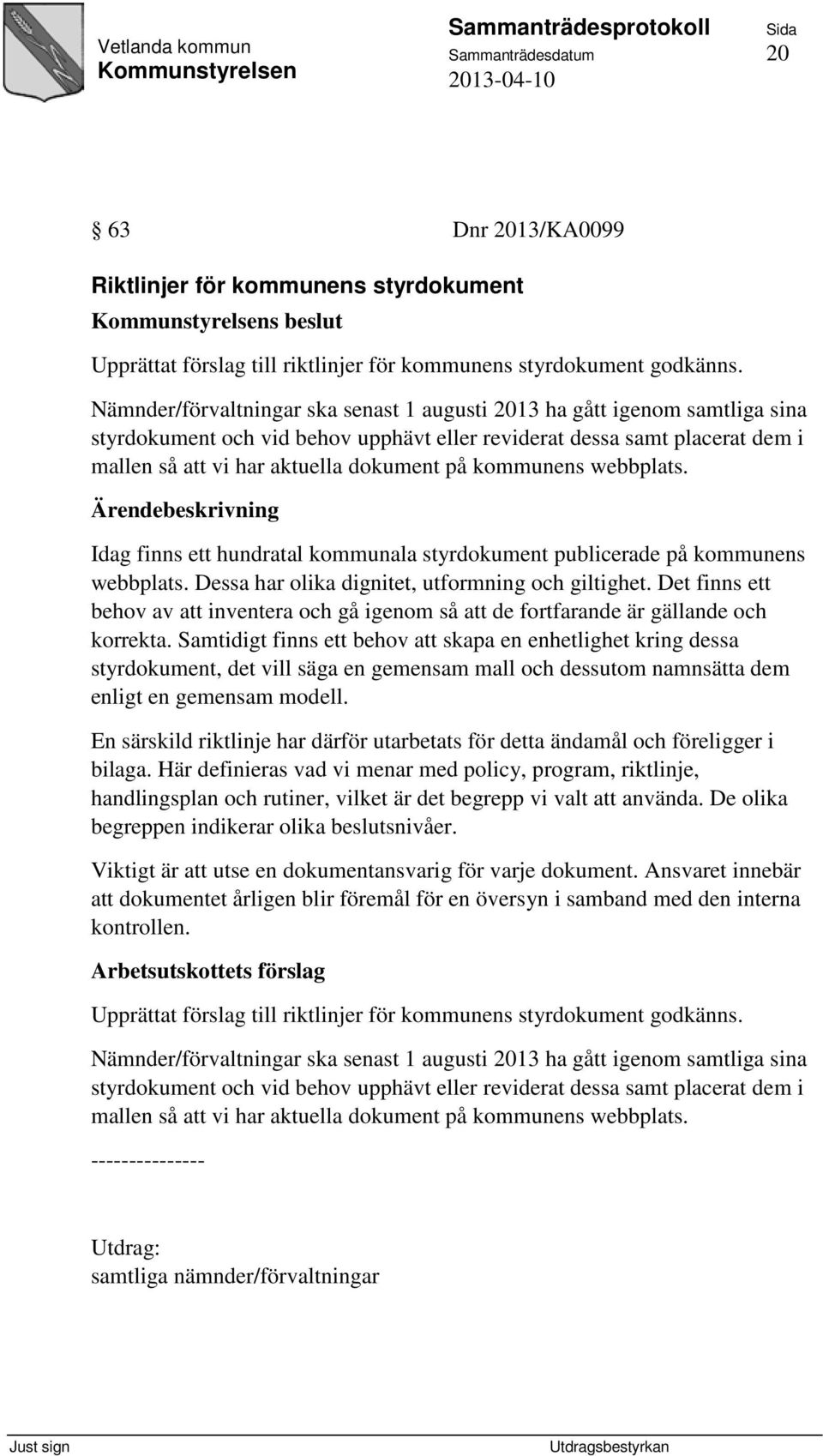 kommunens webbplats. Idag finns ett hundratal kommunala styrdokument publicerade på kommunens webbplats. Dessa har olika dignitet, utformning och giltighet.