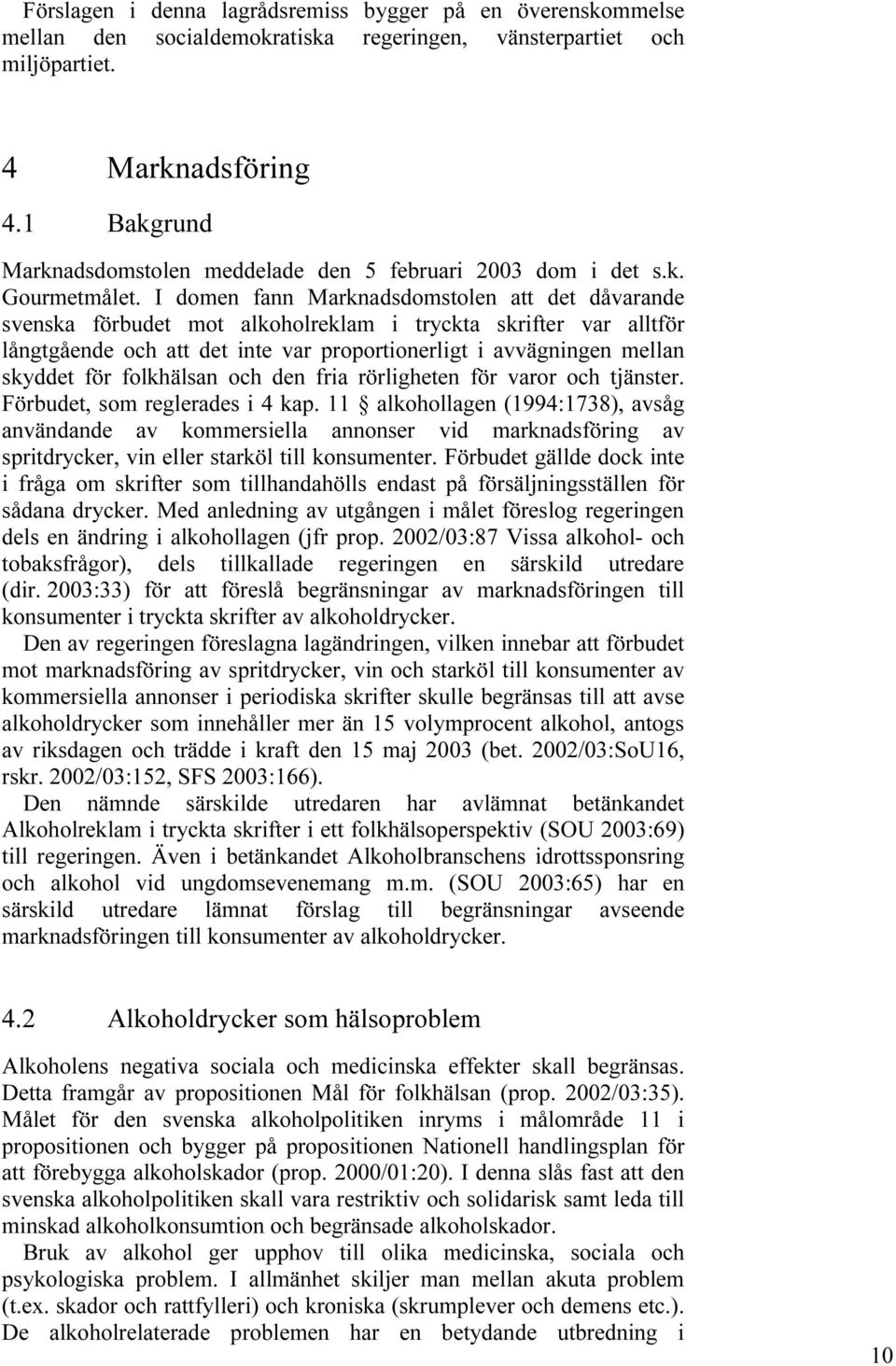 I domen fann Marknadsdomstolen att det dåvarande svenska förbudet mot alkoholreklam i tryckta skrifter var alltför långtgående och att det inte var proportionerligt i avvägningen mellan skyddet för