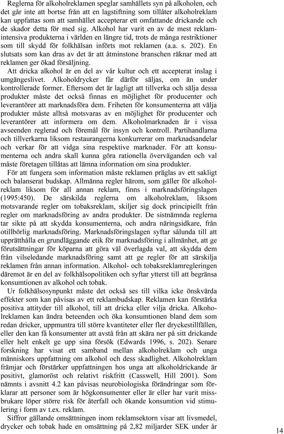 Alkohol har varit en av de mest reklamintensiva produkterna i världen en längre tid, trots de många restriktioner som till skydd för folkhälsan införts mot reklamen (a.a. s. 202).