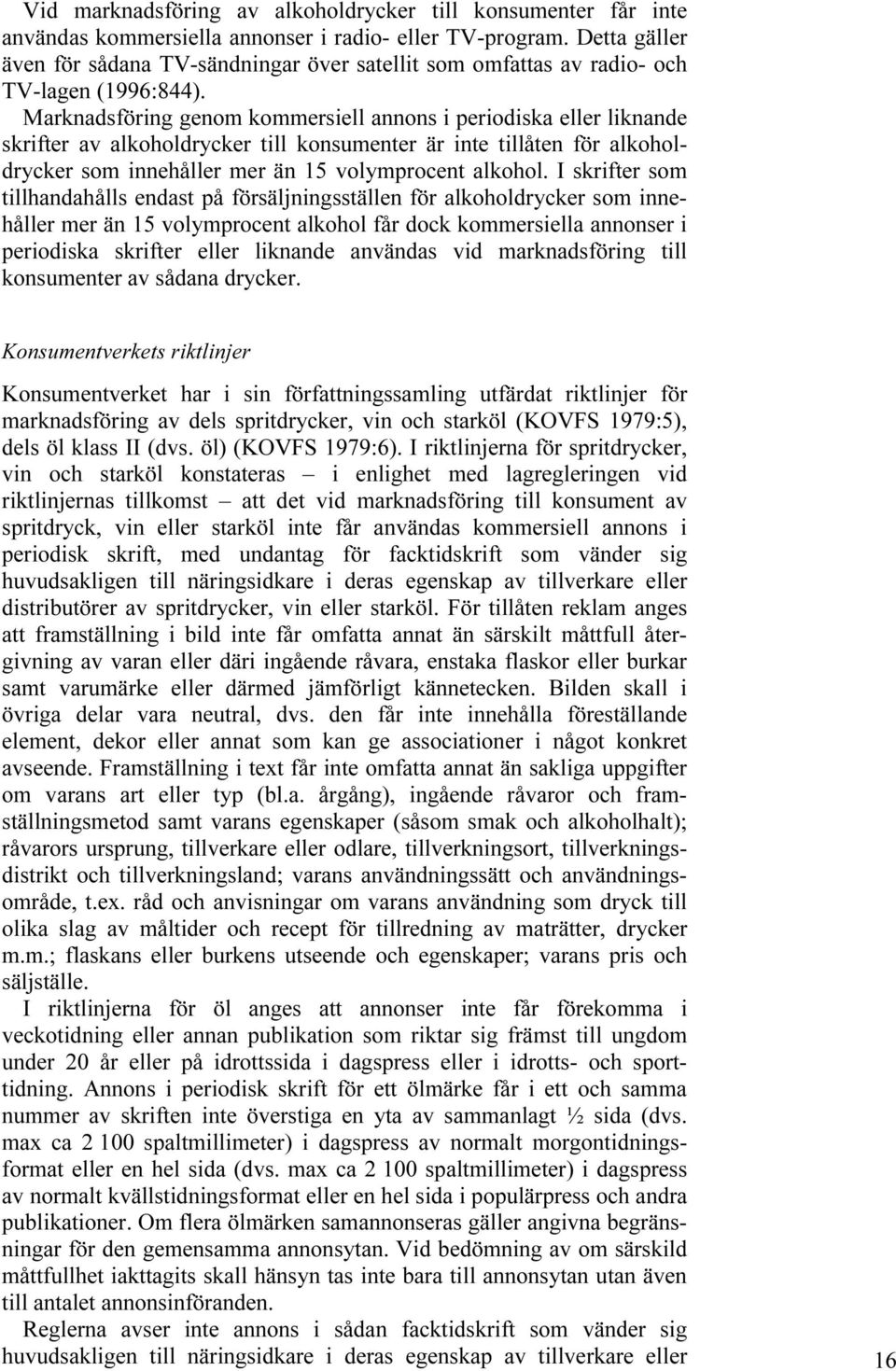 Marknadsföring genom kommersiell annons i periodiska eller liknande skrifter av alkoholdrycker till konsumenter är inte tillåten för alkoholdrycker som innehåller mer än 15 volymprocent alkohol.