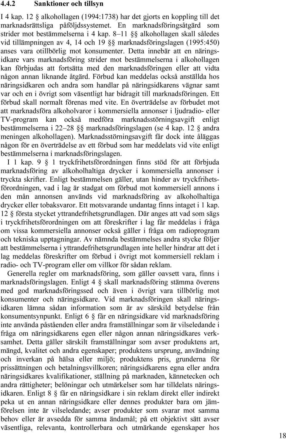 8 11 alkohollagen skall således vid tillämpningen av 4, 14 och 19 marknadsföringslagen (1995:450) anses vara otillbörlig mot konsumenter.