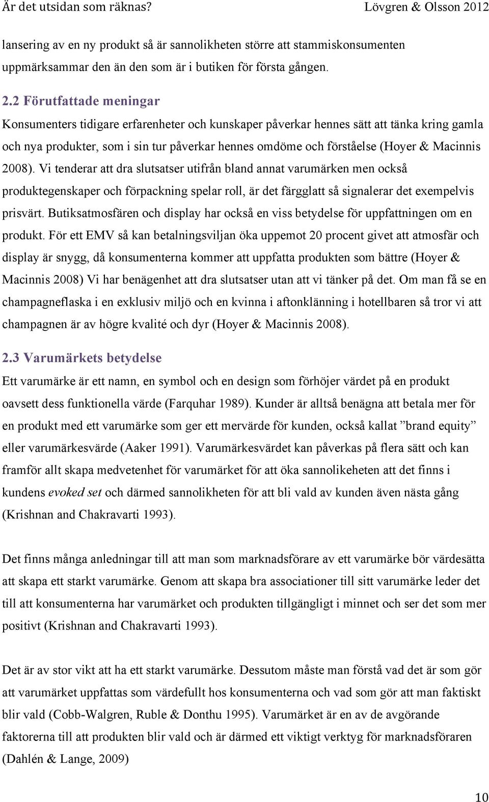 2 Förutfattade meningar Konsumenters tidigare erfarenheter och kunskaper påverkar hennes sätt att tänka kring gamla och nya produkter, som i sin tur påverkar hennes omdöme och förståelse (Hoyer &