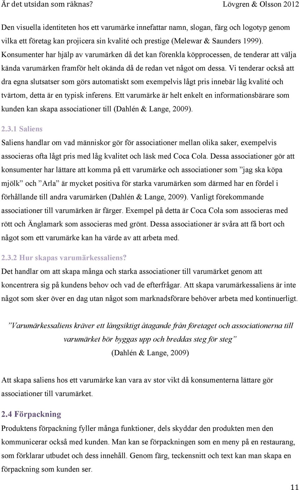 1999). Konsumenter har hjälp av varumärken då det kan förenkla köpprocessen, de tenderar att välja kända varumärken framför helt okända då de redan vet något om dessa.