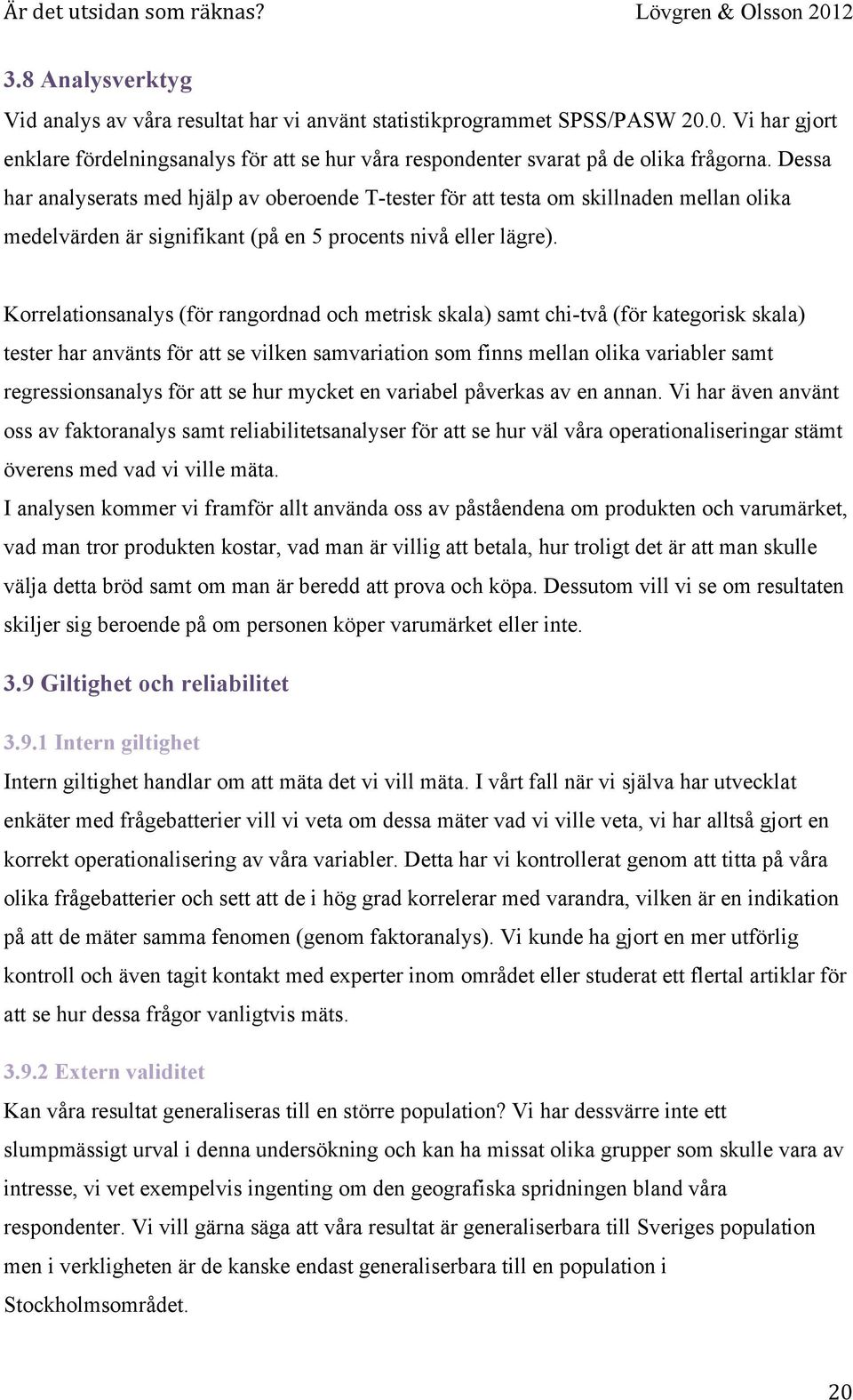 Korrelationsanalys (för rangordnad och metrisk skala) samt chi-två (för kategorisk skala) tester har använts för att se vilken samvariation som finns mellan olika variabler samt regressionsanalys för